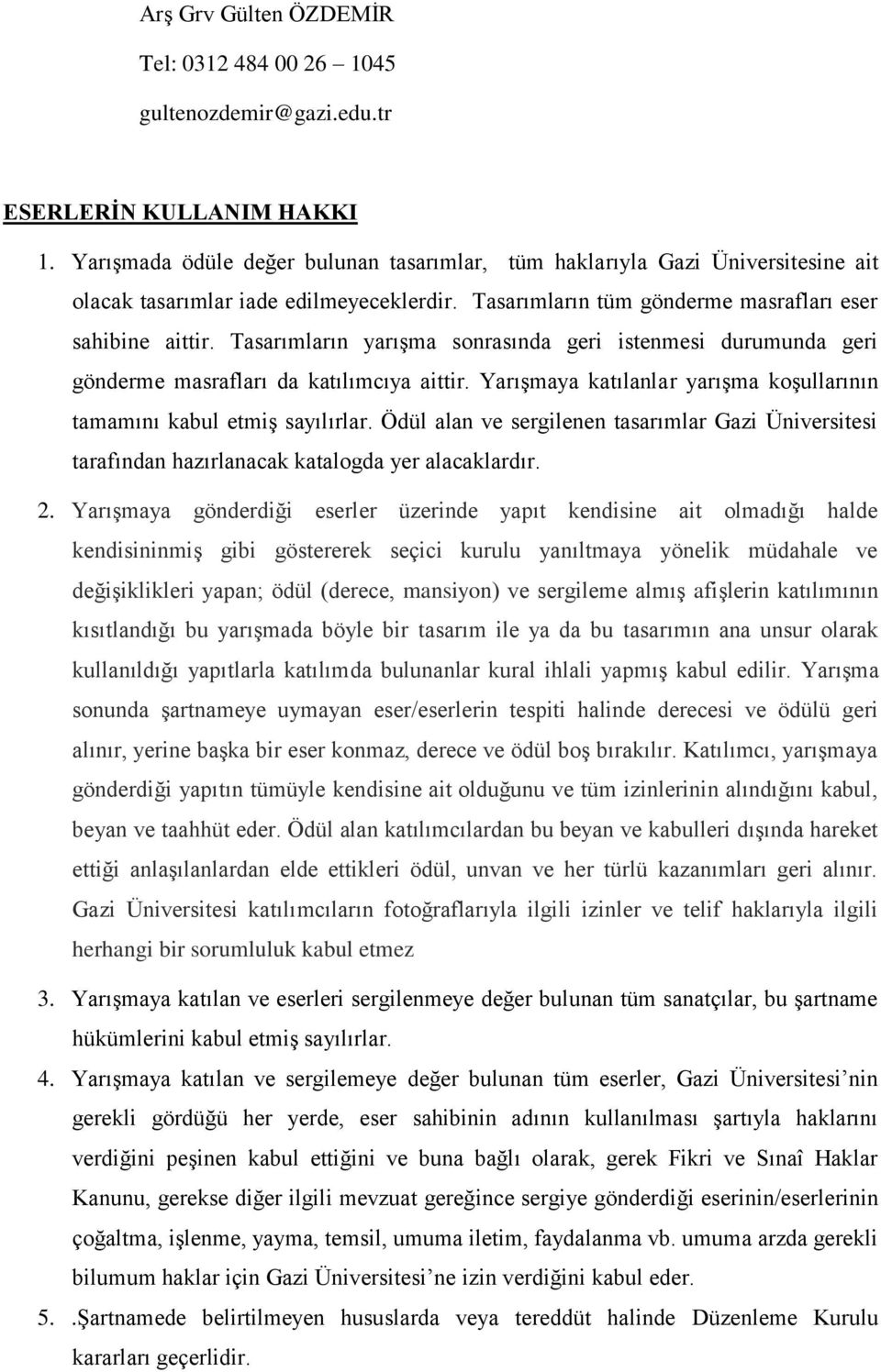 Tasarımların yarışma sonrasında geri istenmesi durumunda geri gönderme masrafları da katılımcıya aittir. Yarışmaya katılanlar yarışma koşullarının tamamını kabul etmiş sayılırlar.