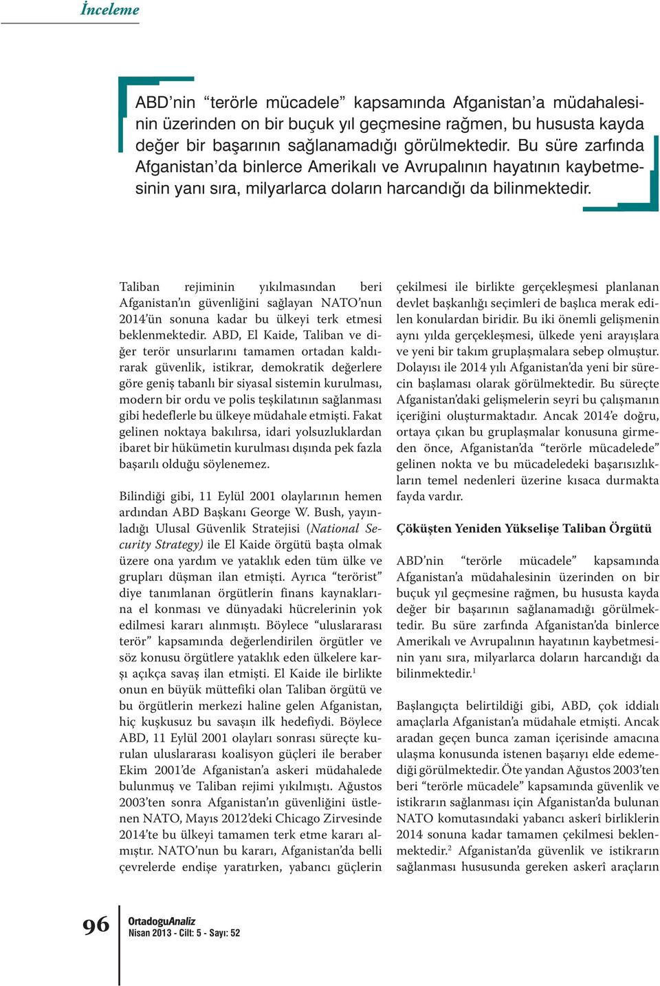 teşkilatının sağlanması gibi hedeflerle bu ülkeye müdahale etmişti. Fakat gelinen noktaya bakılırsa, idari yolsuzluklardan ibaret bir hükümetin kurulması dışında pek fazla başarılı olduğu söylenemez.