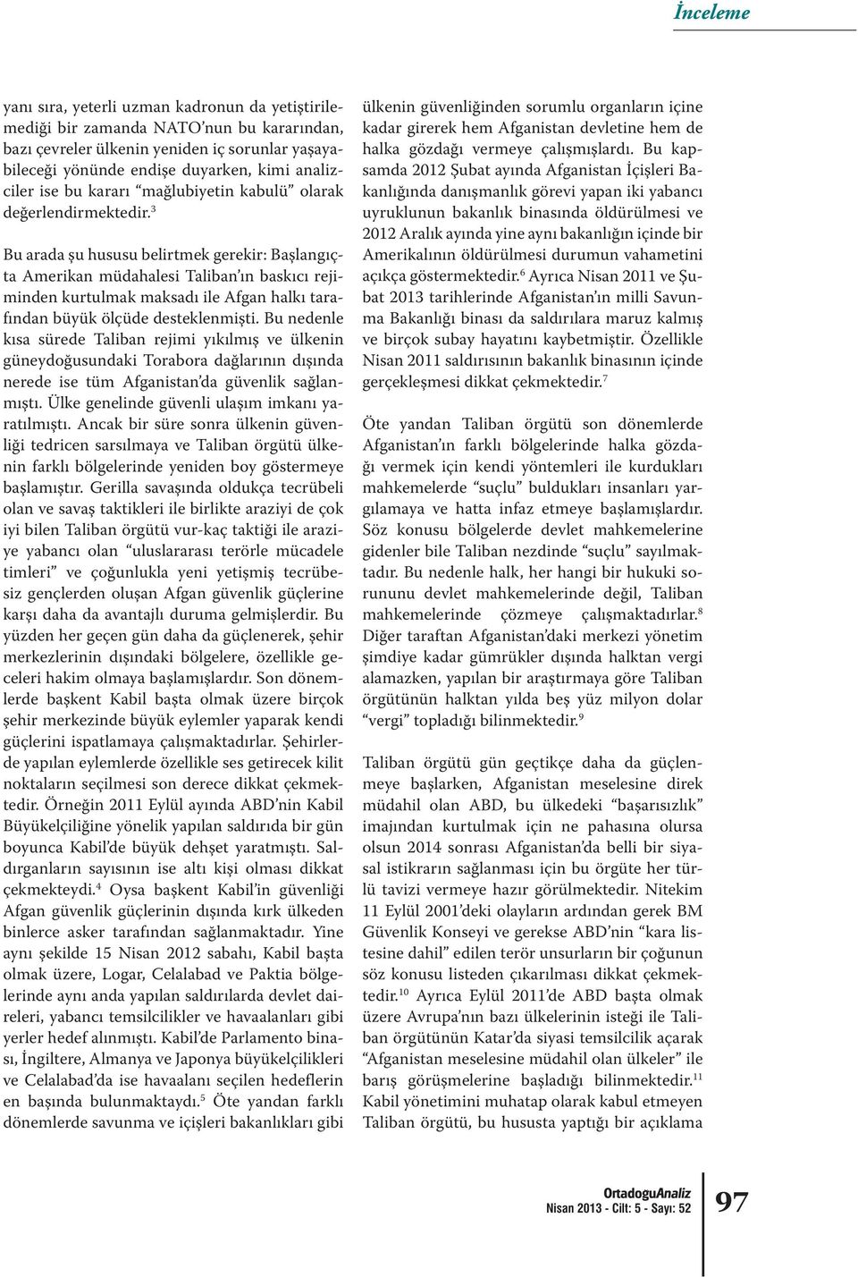 3 Bu arada şu hususu belirtmek gerekir: Başlangıçta Amerikan müdahalesi Taliban ın baskıcı rejiminden kurtulmak maksadı ile Afgan halkı tarafından büyük ölçüde desteklenmişti.