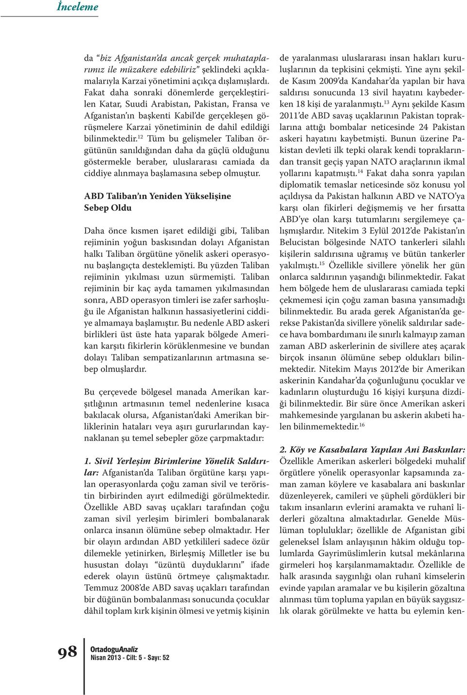 12 Tüm bu gelişmeler Taliban örgütünün sanıldığından daha da güçlü olduğunu göstermekle beraber, uluslararası camiada da ciddiye alınmaya başlamasına sebep olmuştur.