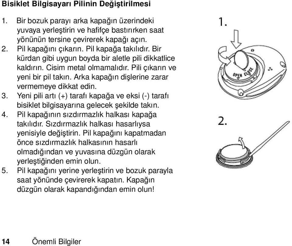 3. Yeni pili artı (+) tarafı kapağa ve eksi (-) tarafı bisiklet bilgisayarına gelecek şekilde takın. 4. Pil kapağının sızdırmazlık halkası kapağa takılıdır.