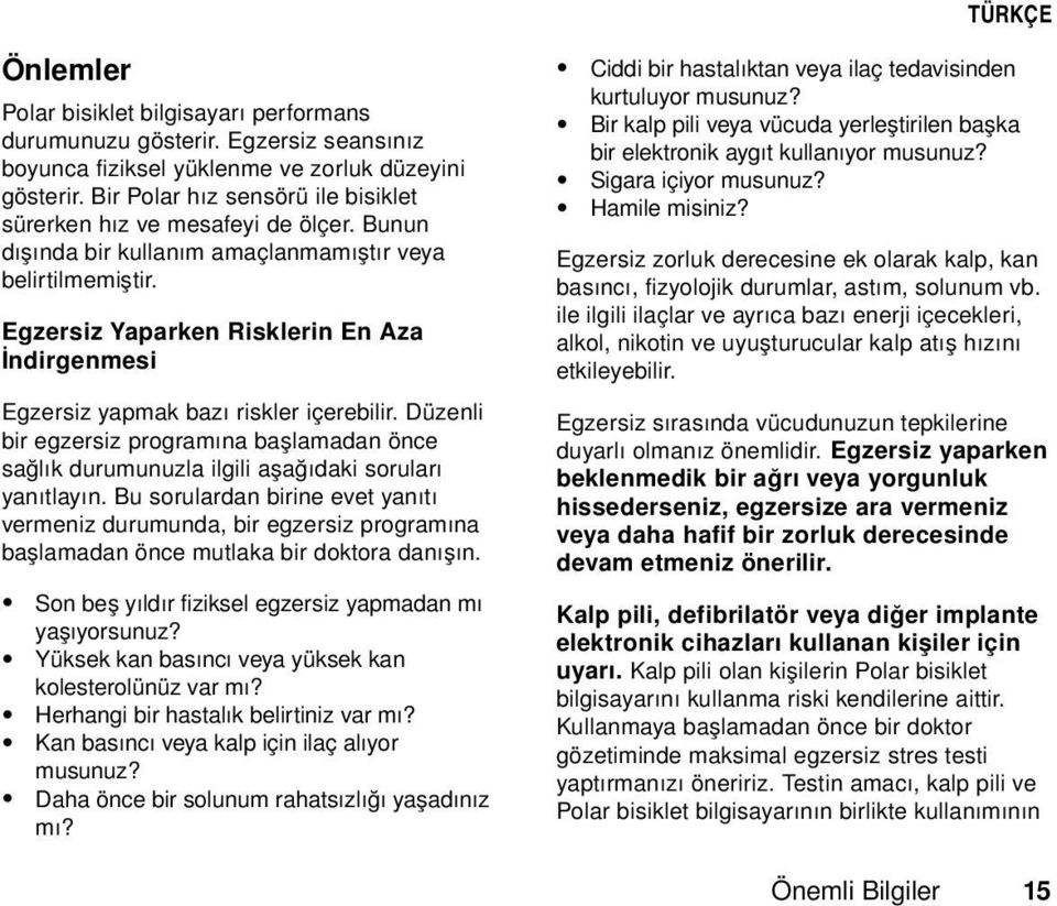 Egzersiz Yaparken Risklerin En Aza İndirgenmesi Egzersiz yapmak bazı riskler içerebilir. Düzenli bir egzersiz programına başlamadan önce sağlık durumunuzla ilgili aşağıdaki soruları yanıtlayın.