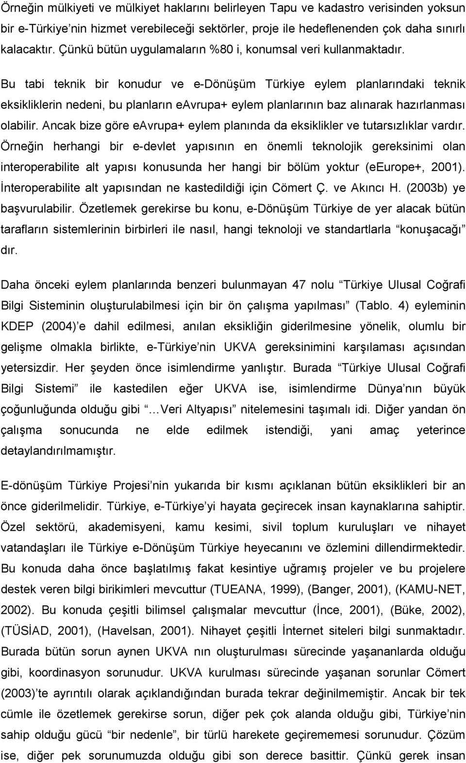 Bu tabi teknik bir konudur ve e-dönüşüm Türkiye eylem planlarındaki teknik eksikliklerin nedeni, bu planların eavrupa+ eylem planlarının baz alınarak hazırlanması olabilir.