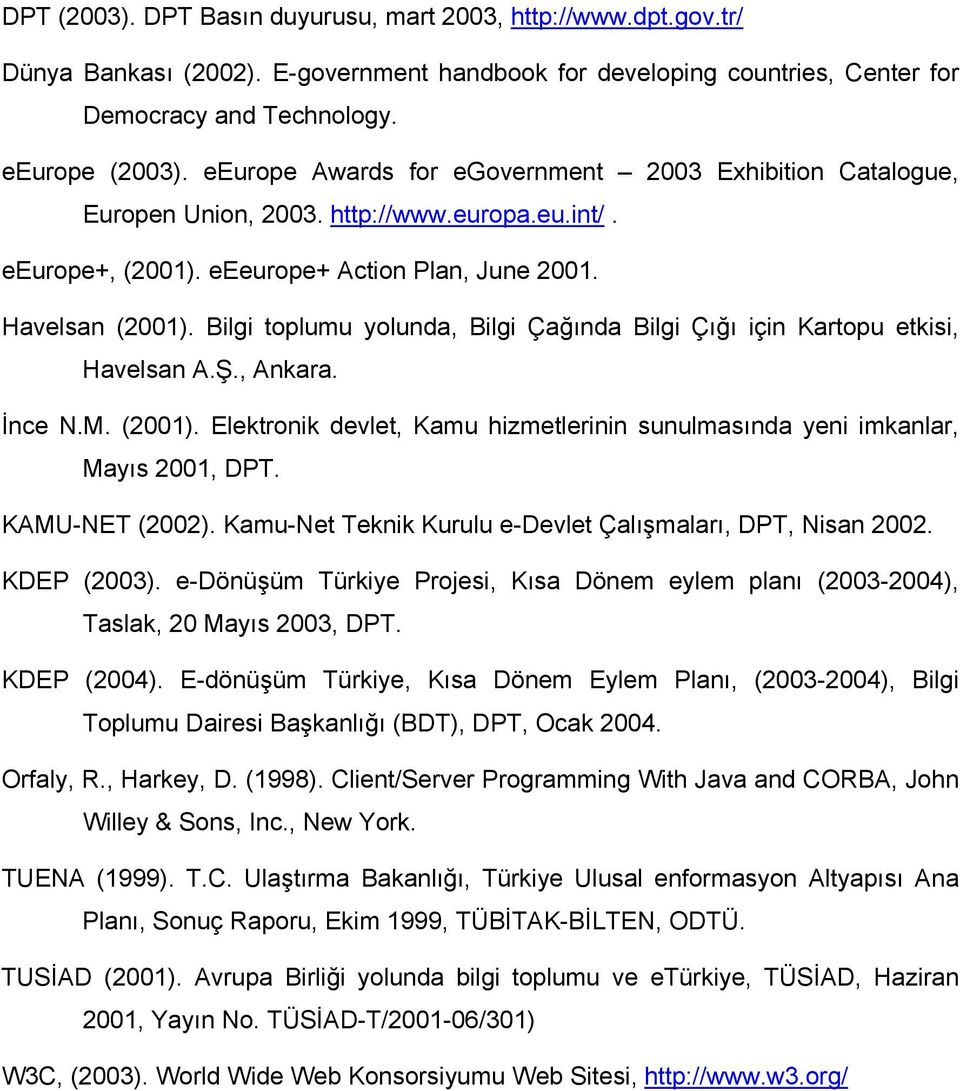 Bilgi toplumu yolunda, Bilgi Çağında Bilgi Çığı için Kartopu etkisi, Havelsan A.Ş., Ankara. İnce N.M. (2001). Elektronik devlet, Kamu hizmetlerinin sunulmasında yeni imkanlar, Mayıs 2001, DPT.