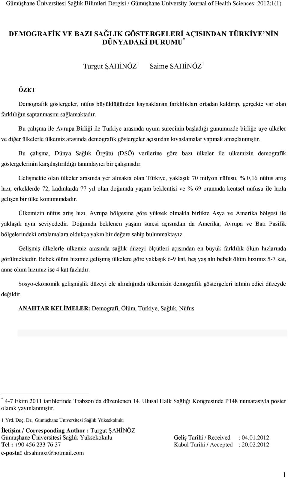 Bu çalışma ile Avrupa Birliği ile Türkiye arasında uyum sürecinin başladığı günümüzde birliğe üye ülkeler ve diğer ülkelerle ülkemiz arasında demografik göstergeler açısından kıyaslamalar yapmak