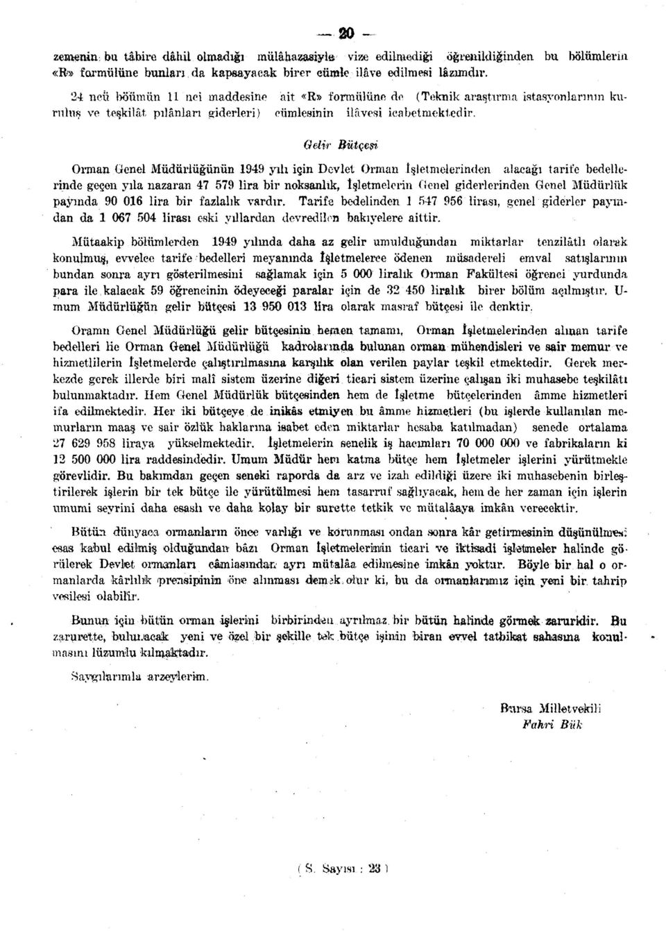 Gelir Bütçesi Orman Genel Müdürlüğünün 949 yılı için Devlet Orman İşletmelerinden aîacağı tarife bedellerinde geçen yıla nazaran 47 579 lira bir noksanlık, İşletmelerin Genel giderlerinden Genel