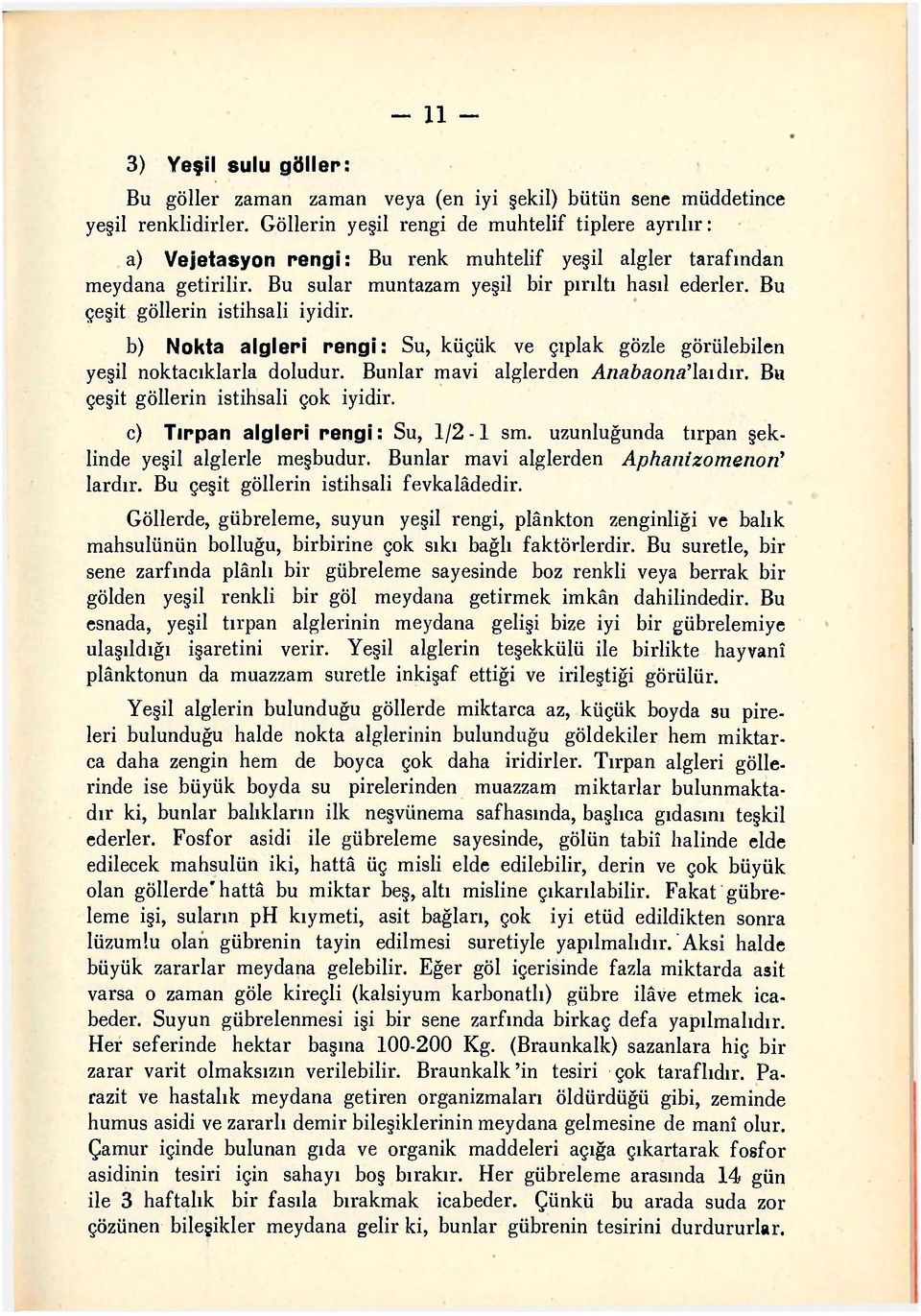 Bu çeşit göllerin istihsali iyidir. b) Nokta algleri rengi: Su, küçük ve çıplak gözle görülebilen yeşil noktacıklarla doludur. Bunlar mavi alglerden Ana.ba.orıa'laıdır.