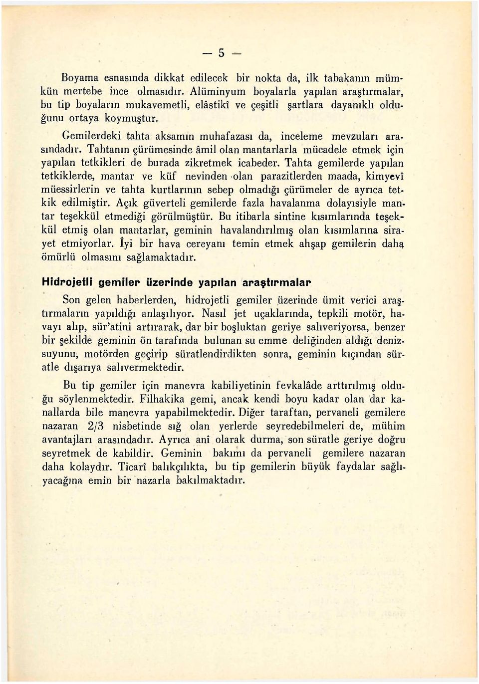 Gemilerdeki tahta aksamın muhafazası da, inceleme mevzuları arasındadır. Tahtanın çürümesinde âmil olan mantarlarla mücadele etmek için yapılan tetkikleri de burada zikretmek icabeder.