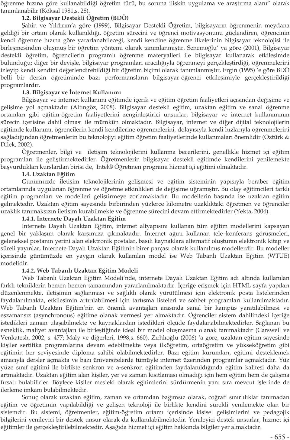 Bilgisayar Destekli Öretim (BDÖ) ahin ve Yıldırım a göre (1999), Bilgisayar Destekli Öretim, bilgisayarın örenmenin meydana geldii bir ortam olarak kullanıldıı, öretim sürecini ve örenci