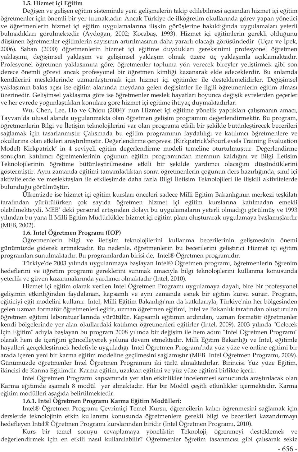 2002; Kocaba, 1993). Hizmet içi eitimlerin gerekli olduunu düünen öretmenler eitimlerin sayısının artırılmasının daha yararlı olacaı görüündedir (Uçar ve pek, 2006).