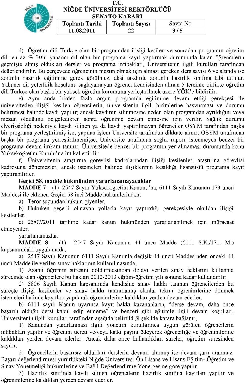 geçmişte almış oldukları dersler ve programa intibakları, Üniversitenin ilgili kurulları tarafından değerlendirilir.