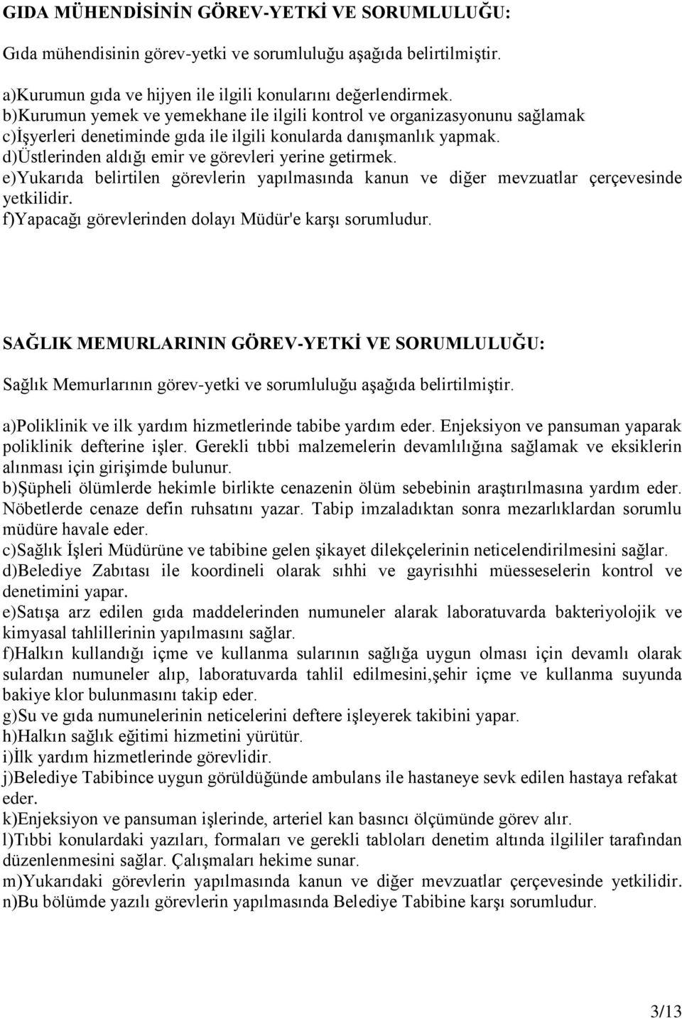 d)üstlerinden aldığı emir ve görevleri yerine getirmek. e)yukarıda belirtilen görevlerin yapılmasında kanun ve diğer mevzuatlar çerçevesinde yetkilidir.