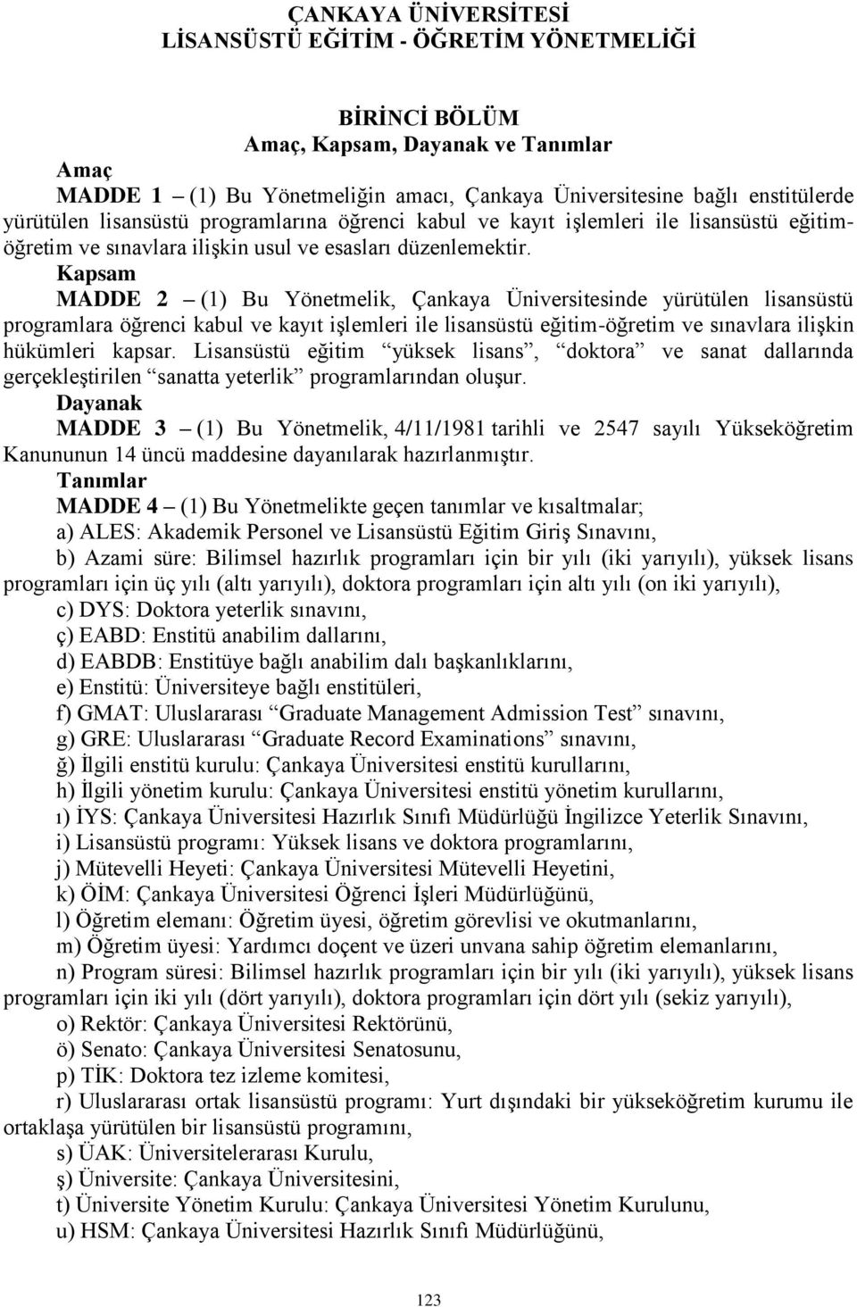 Kapsam MADDE 2 (1) Bu Yönetmelik, Çankaya Üniversitesinde yürütülen lisansüstü programlara öğrenci kabul ve kayıt işlemleri ile lisansüstü eğitim-öğretim ve sınavlara ilişkin hükümleri kapsar.