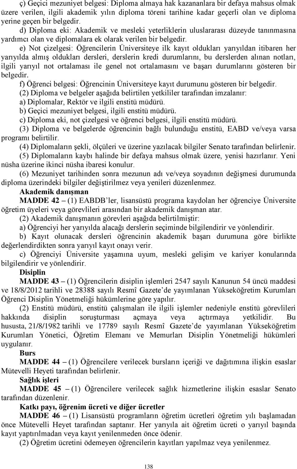 e) Not çizelgesi: Öğrencilerin Üniversiteye ilk kayıt oldukları yarıyıldan itibaren her yarıyılda almış oldukları dersleri, derslerin kredi durumlarını, bu derslerden alınan notları, ilgili yarıyıl