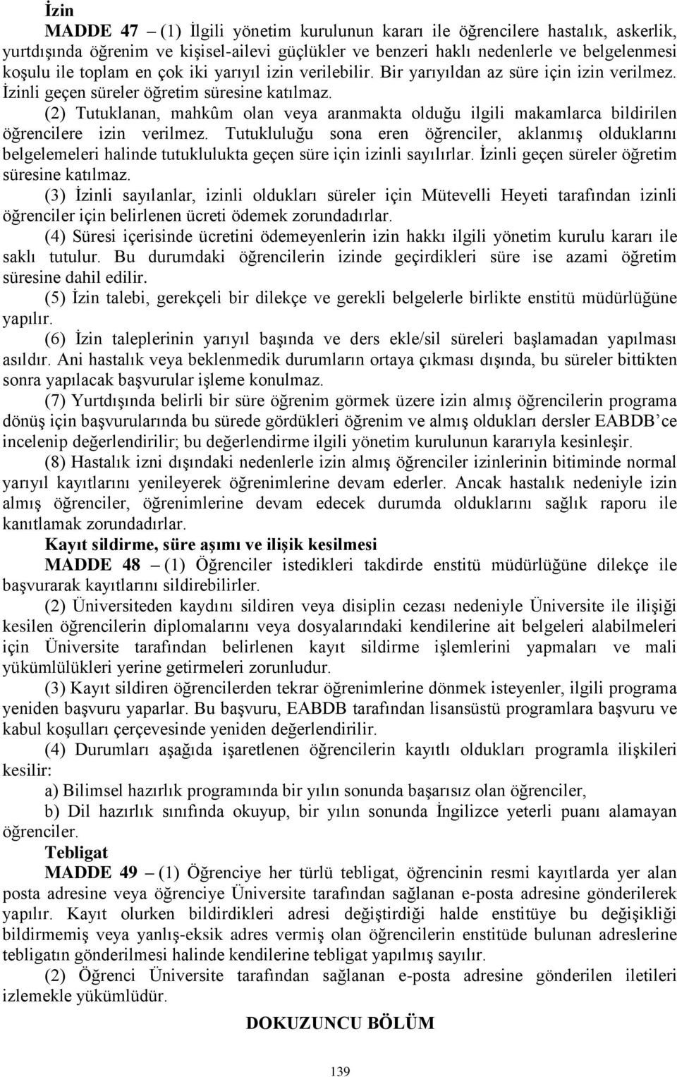 (2) Tutuklanan, mahkûm olan veya aranmakta olduğu ilgili makamlarca bildirilen öğrencilere izin verilmez.