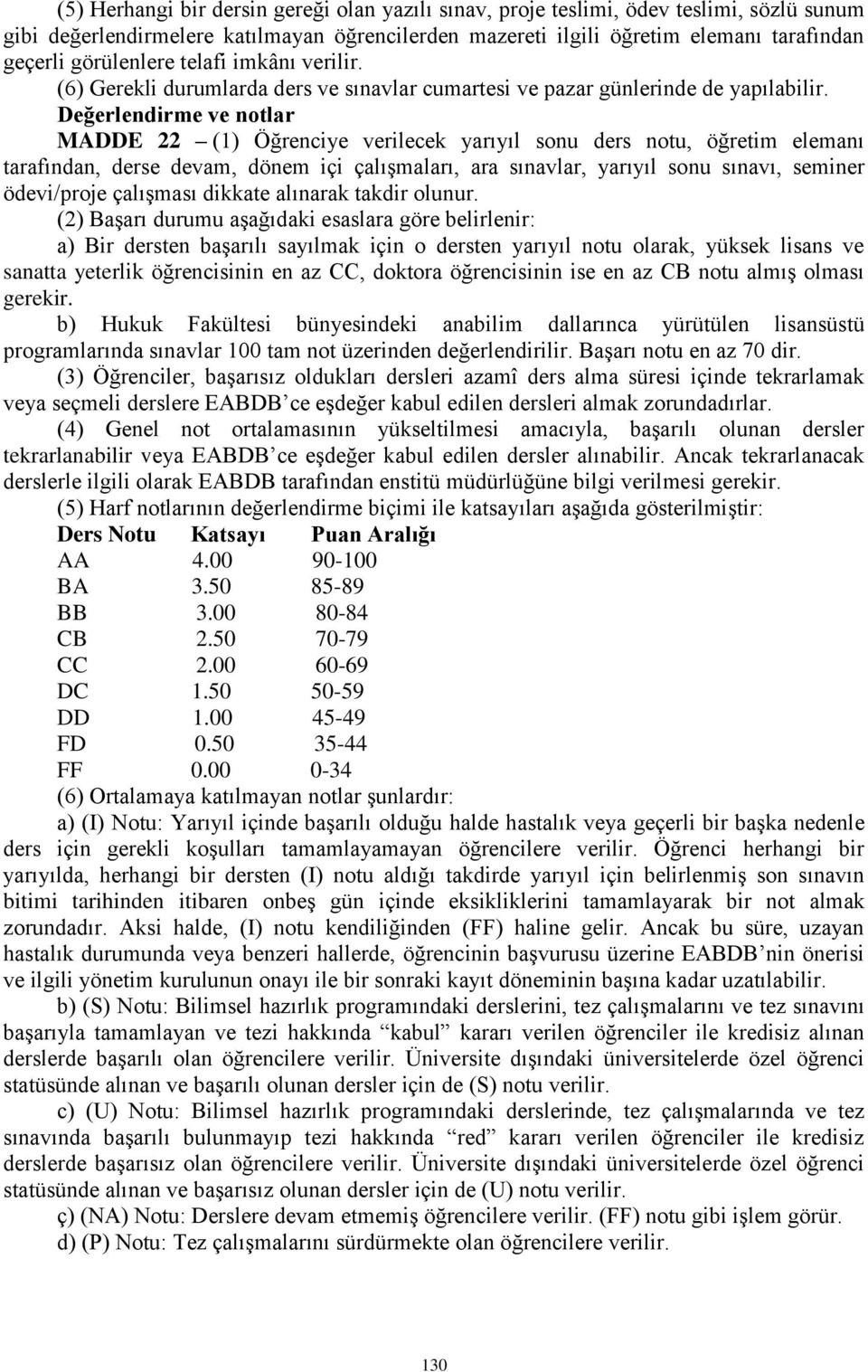 Değerlendirme ve notlar MADDE 22 (1) Öğrenciye verilecek yarıyıl sonu ders notu, öğretim elemanı tarafından, derse devam, dönem içi çalışmaları, ara sınavlar, yarıyıl sonu sınavı, seminer ödevi/proje