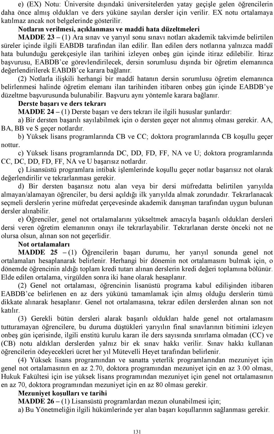 Notların verilmesi, açıklanması ve maddi hata düzeltmeleri MADDE 23 (1) Ara sınav ve yarıyıl sonu sınavı notları akademik takvimde belirtilen süreler içinde ilgili EABDB tarafından ilan edilir.