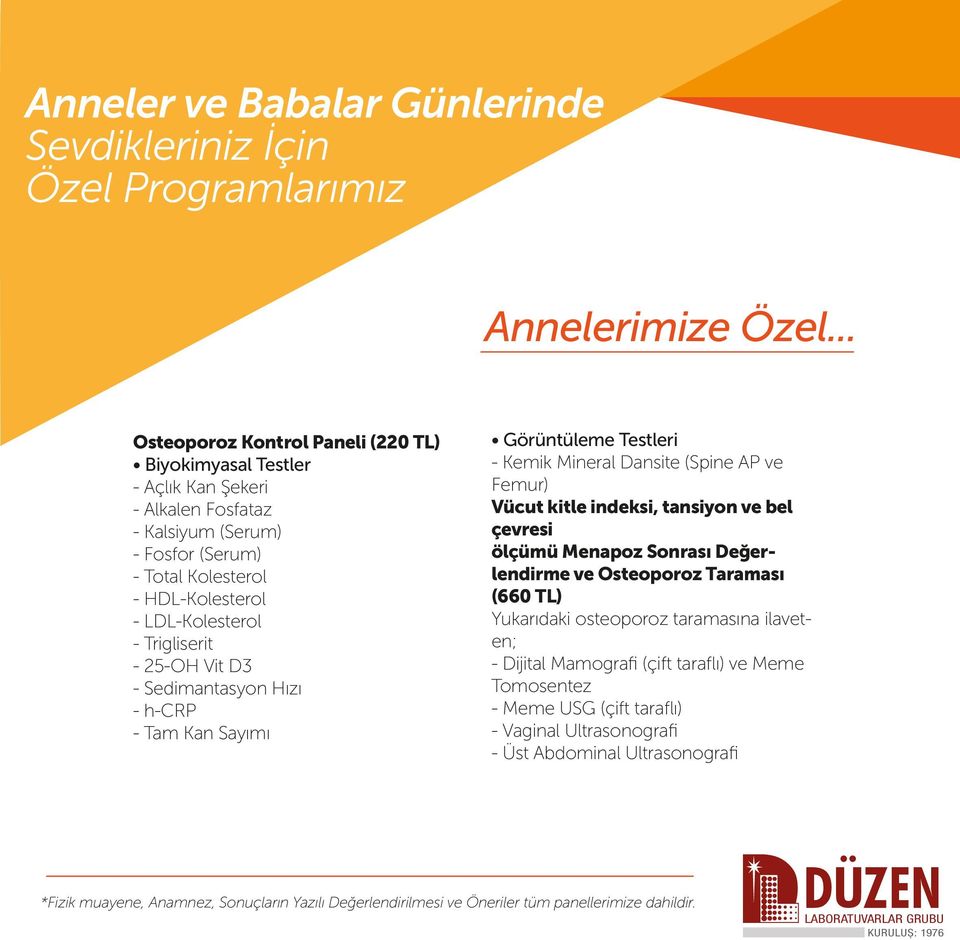 - 25-OH Vit D3 - Sedimantasyon Hızı - h-crp - Tam Kan Sayımı Görüntüleme Testleri - Kemik Mineral Dansite (Spine AP ve Femur) Vücut kitle indeksi, tansiyon ve bel çevresi ölçümü Menapoz Sonrası