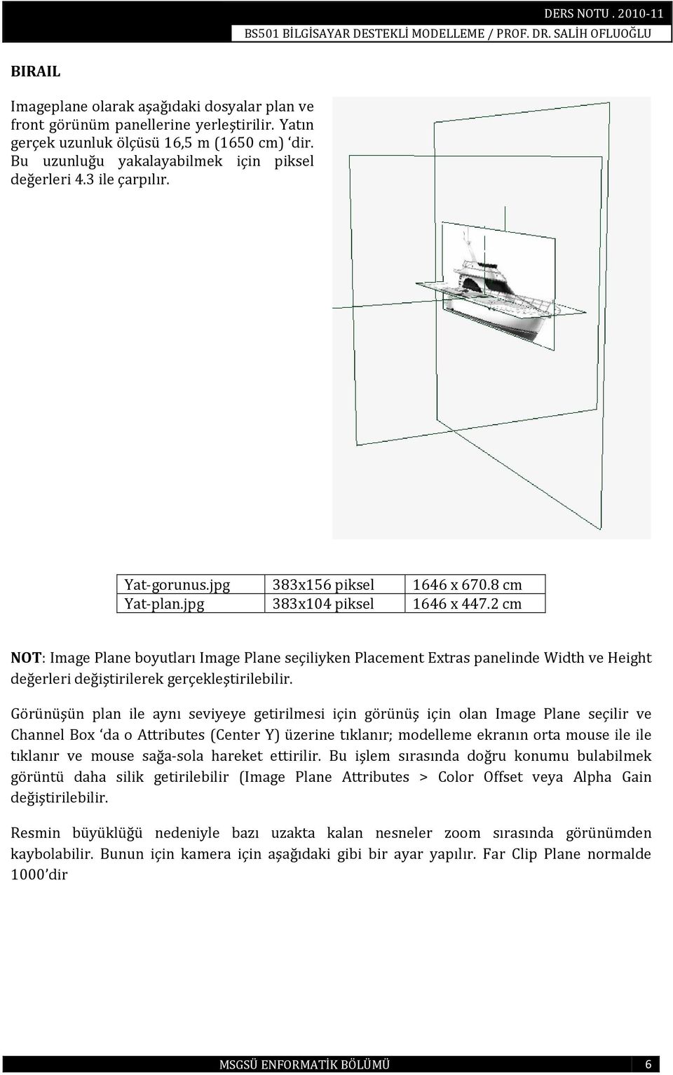 2 cm NOT: Image Plane boyutları Image Plane seçiliyken Placement Extras panelinde Width ve Height değerleri değiştirilerek gerçekleştirilebilir.