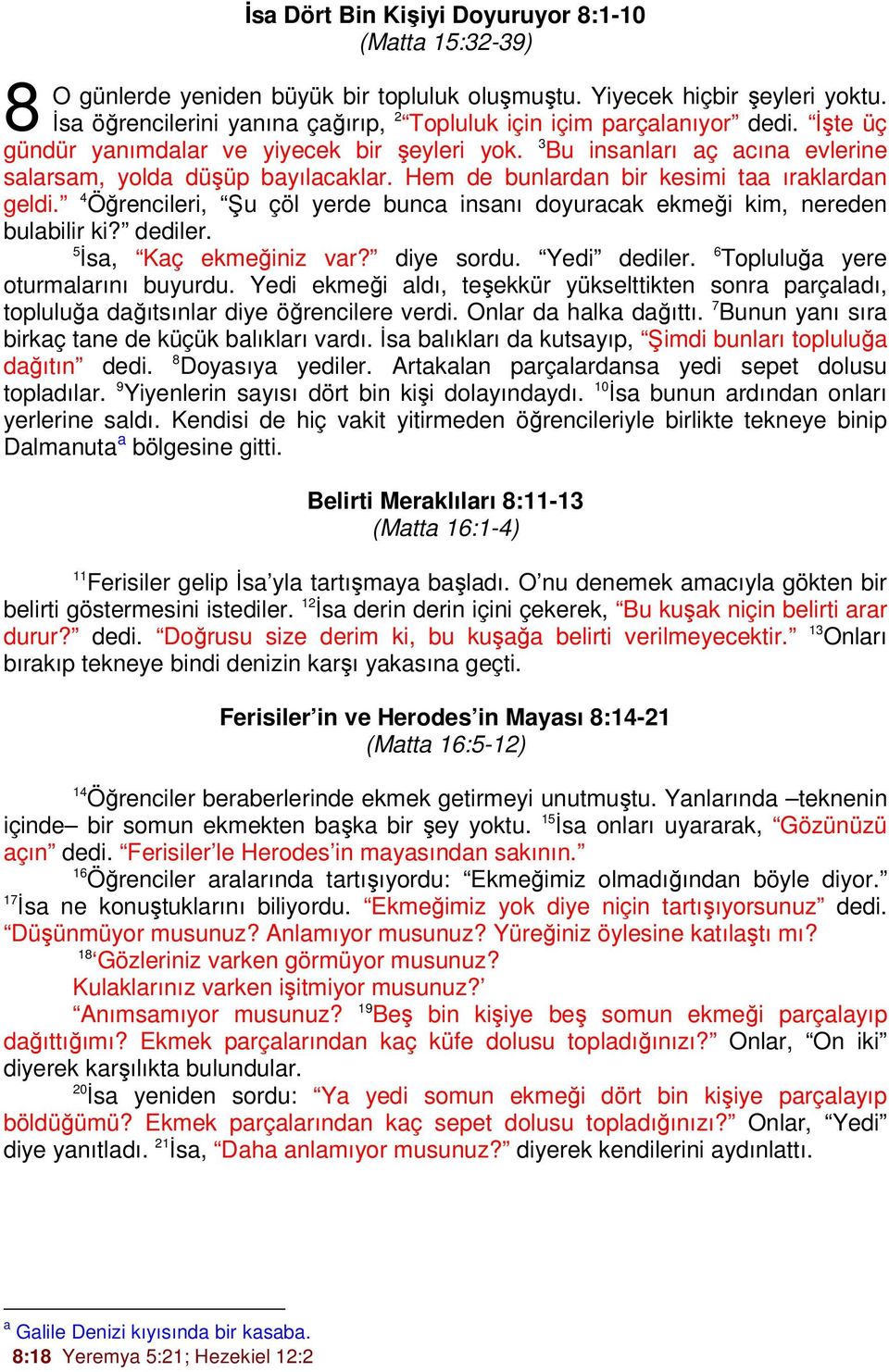 Hem de bunlardan bir kesimi taa ıraklardan geldi. 4 Öğrencileri, u çöl yerde bunca insanı doyuracak ekmeği kim, nereden bulabilir ki? dediler. 5 İsa, Kaç ekmeğiniz var? diye sordu. Yedi dediler.