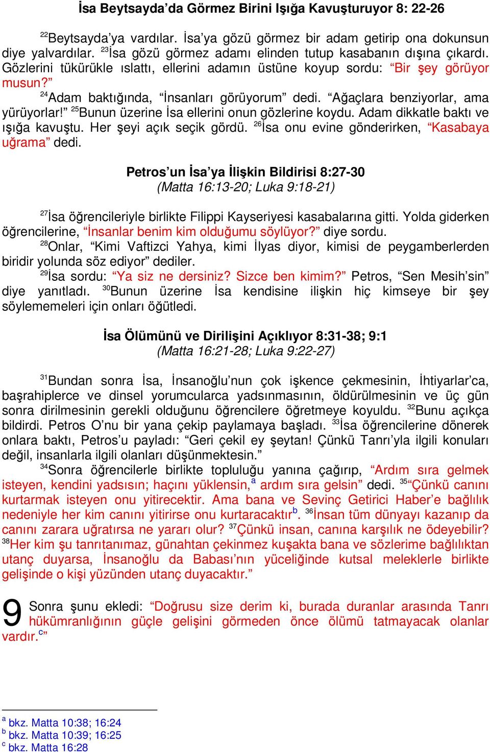 Ağaçlara benziyorlar, ama yürüyorlar! 25 Bunun üzerine İsa ellerini onun gözlerine koydu. Adam dikkatle baktı ve ışığa kavuştu. Her şeyi açık seçik gördü.