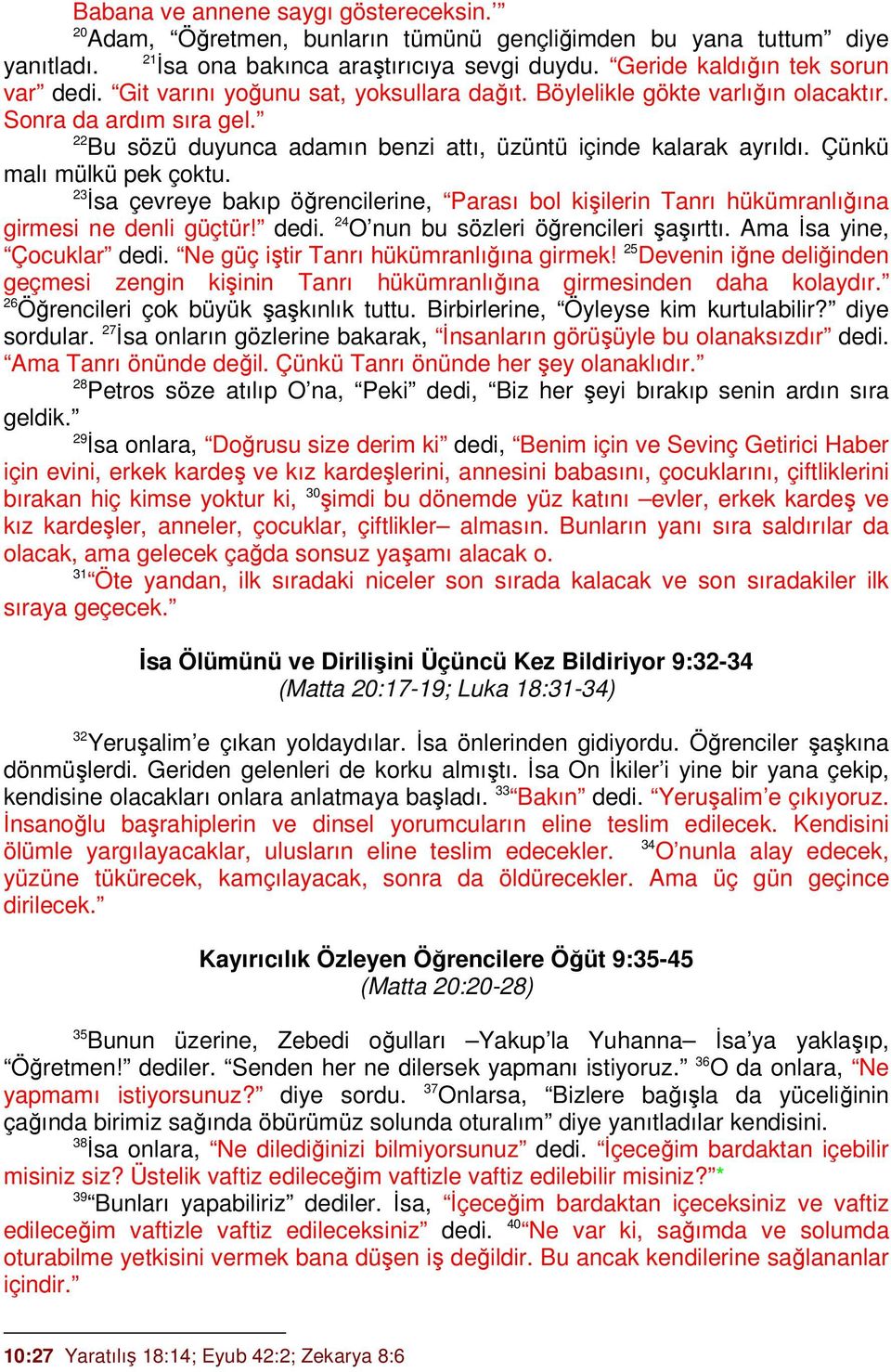 23 İsa çevreye bakıp öğrencilerine, Parası bol kişilerin Tanrı hükümranlığına girmesi ne denli güçtür! dedi. 24 O nun bu sözleri öğrencileri şaşırttı. Ama İsa yine, Çocuklar dedi.