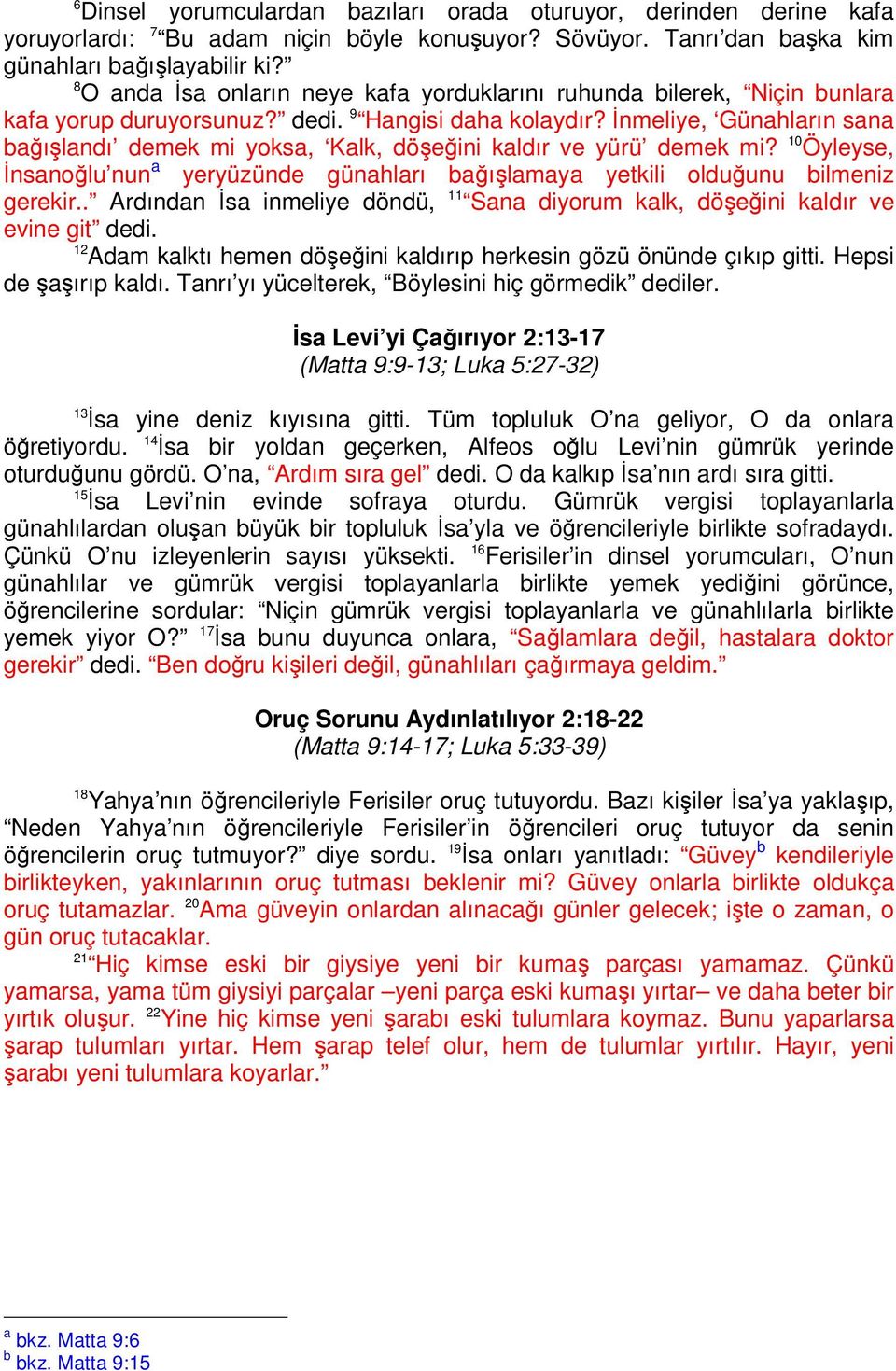 İnmeliye, Günahların sana bağışlandı demek mi yoksa, Kalk, döşeğini kaldır ve yürü demek mi? 10 Öyleyse, İnsanoğlu nun a yeryüzünde günahları bağışlamaya yetkili olduğunu bilmeniz gerekir.