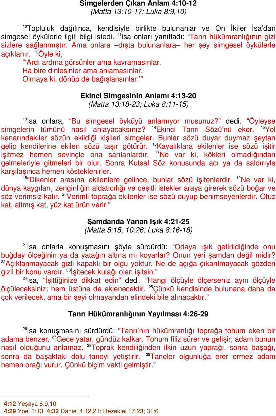 Ha bire dinlesinler ama anlamasınlar. Olmaya ki, dönüp de bağışlansınlar. Ekinci Simgesinin Anlamı 4:13-20 (Matta 13:18-23; Luka 8:11-15) 13 İsa onlara, Bu simgesel öyküyü anlamıyor musunuz? dedi.