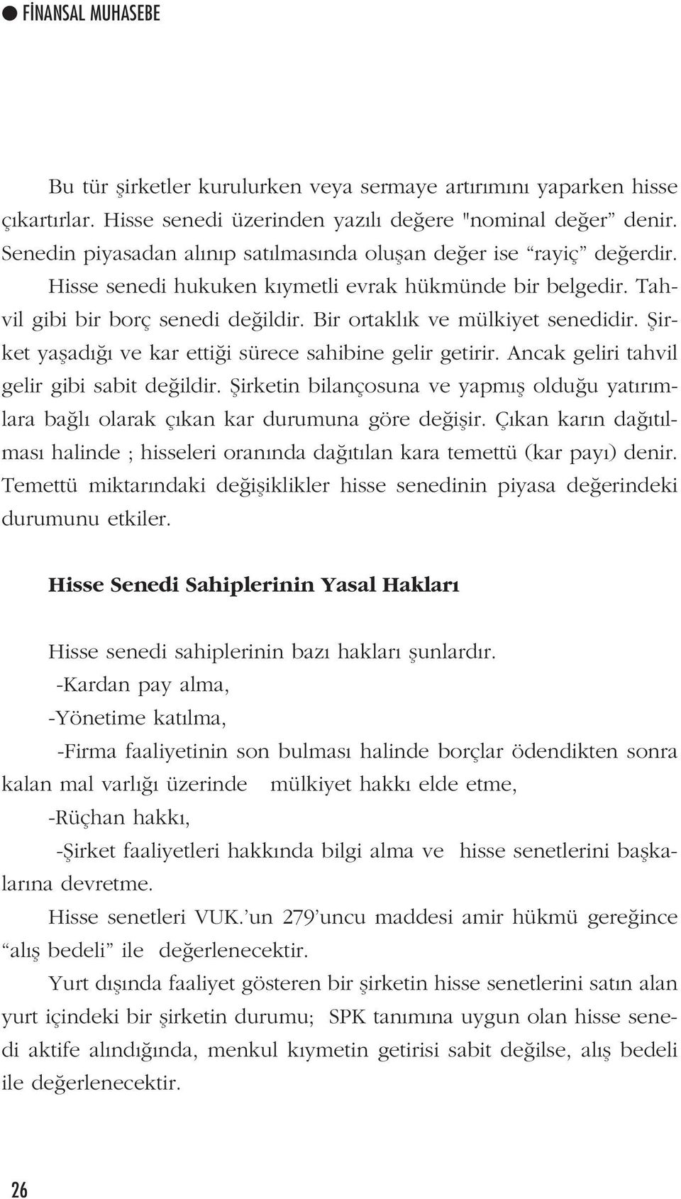 Bir ortakl k ve mülkiyet senedidir. fiirket yaflad ve kar etti i sürece sahibine gelir getirir. Ancak geliri tahvil gelir gibi sabit de ildir.