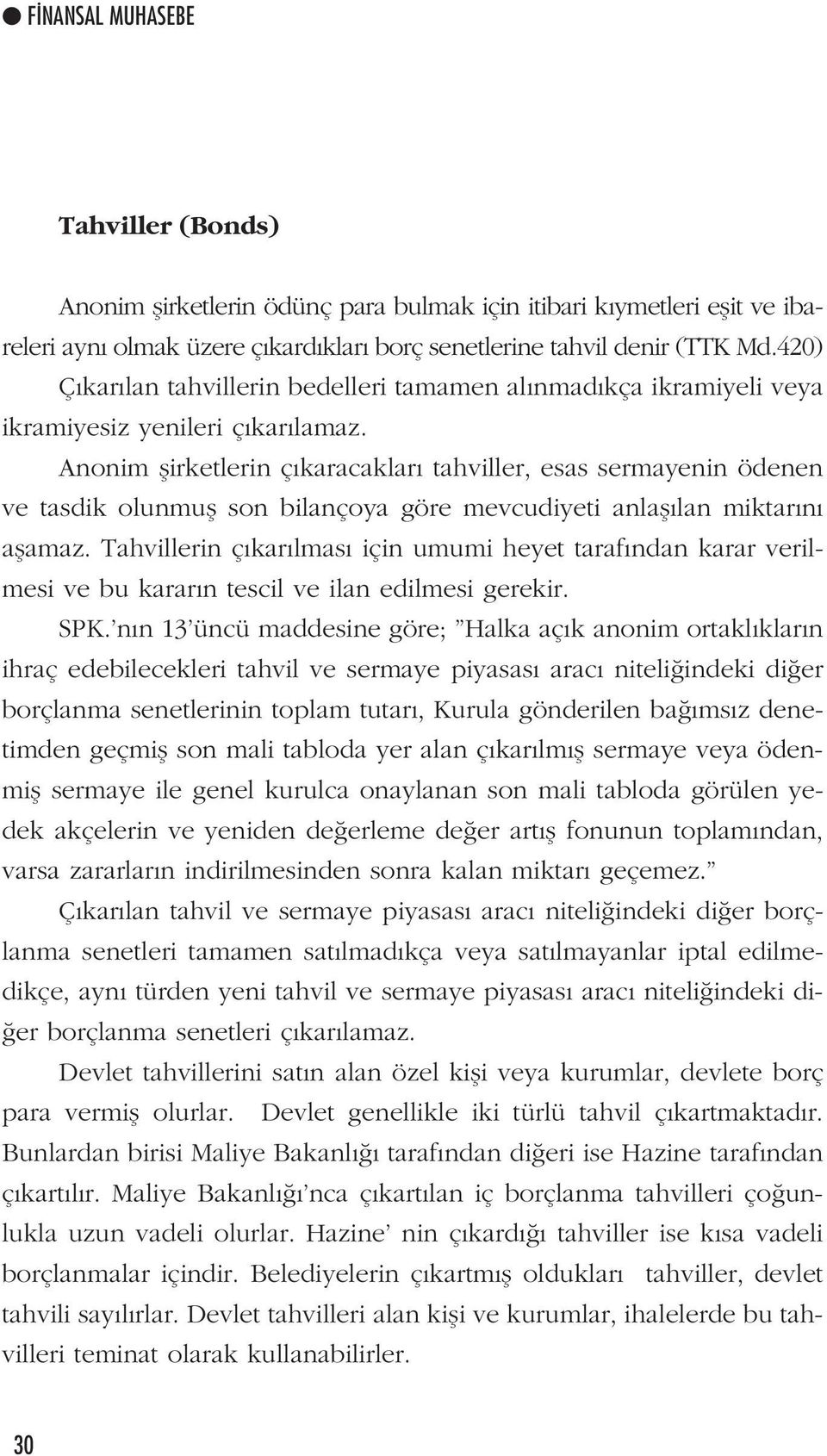 Anonim flirketlerin ç karacaklar tahviller, esas sermayenin ödenen ve tasdik olunmufl son bilançoya göre mevcudiyeti anlafl lan miktar n aflamaz.