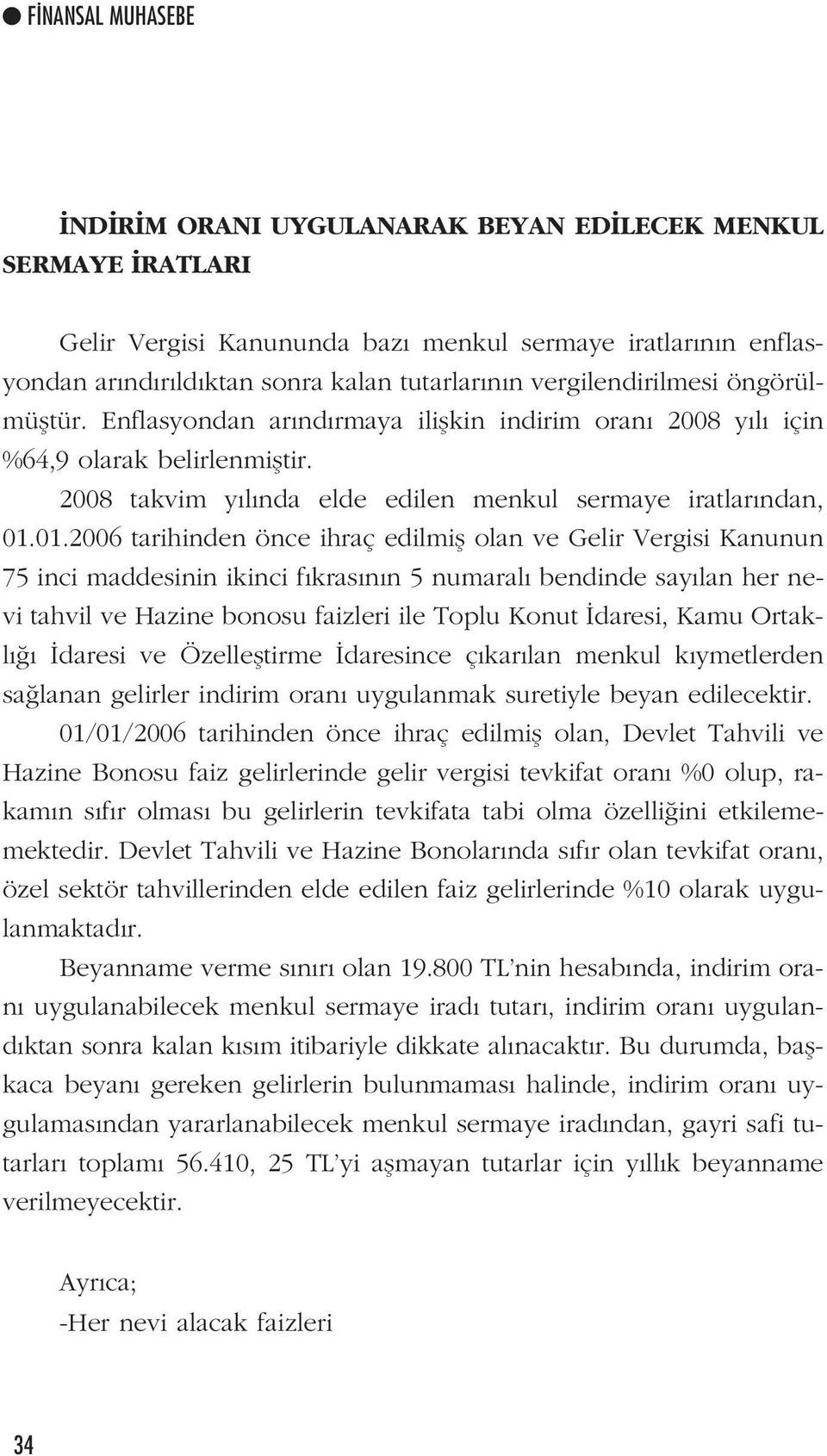 01.2006 tarihinden önce ihraç edilmifl olan ve Gelir Vergisi Kanunun 75 inci maddesinin ikinci f kras n n 5 numaral bendinde say lan her nevi tahvil ve Hazine bonosu faizleri ile Toplu Konut daresi,