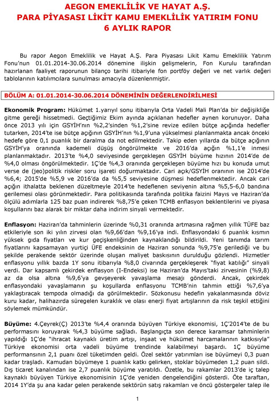 amacıyla düzenlenmiştir. BÖLÜM A: 01.01.2014- DÖNEMİNİN DEĞERLENDİRİLMESİ Ekonomik Program: Hükümet 1.yarıyıl sonu itibarıyla Orta Vadeli Mali Plan da bir değişikliğe gitme gereği hissetmedi.