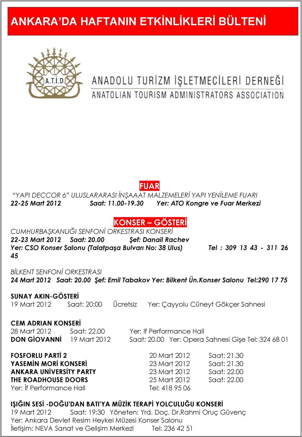 00 Şef: Danail Rachev Yer: CSO Konser Salonu (Talatpaşa Bulvarı No: 38 Ulus) Tel : 309 13 43-311 26 45 BİLKENT SENFONİ ORKESTRASI 24 Mart 2012 Saat: 20.00 Şef: Emil Tabakov Yer: Bilkent Ün.