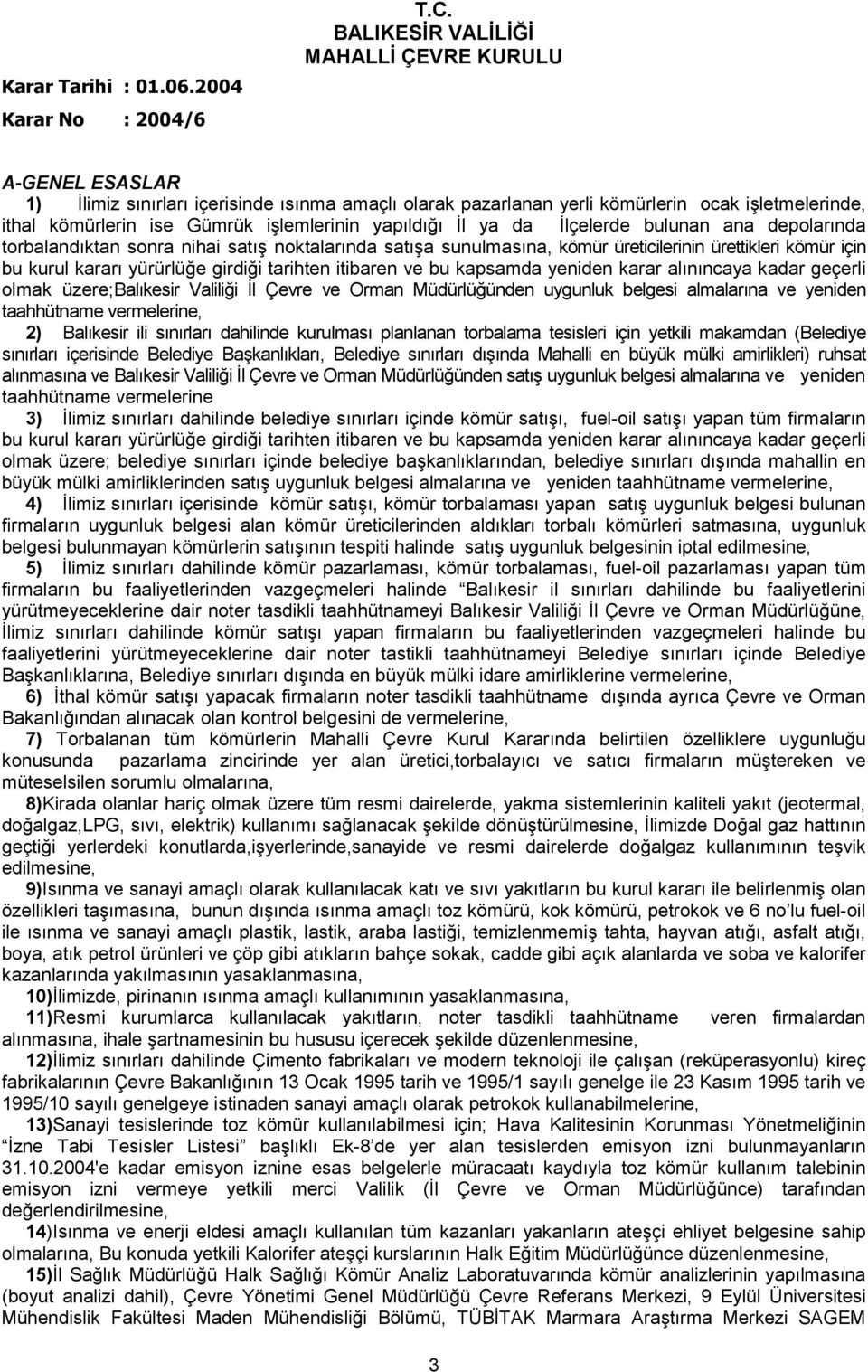 geçerli olmak üzere;balkesir Valilii #l Çevre ve Orman Müdürlüünden uygunluk belgesi almalarna ve yeniden taahhütname vermelerine, 2) Balkesir ili snrlar dahilinde kurulmas planlanan torbalama