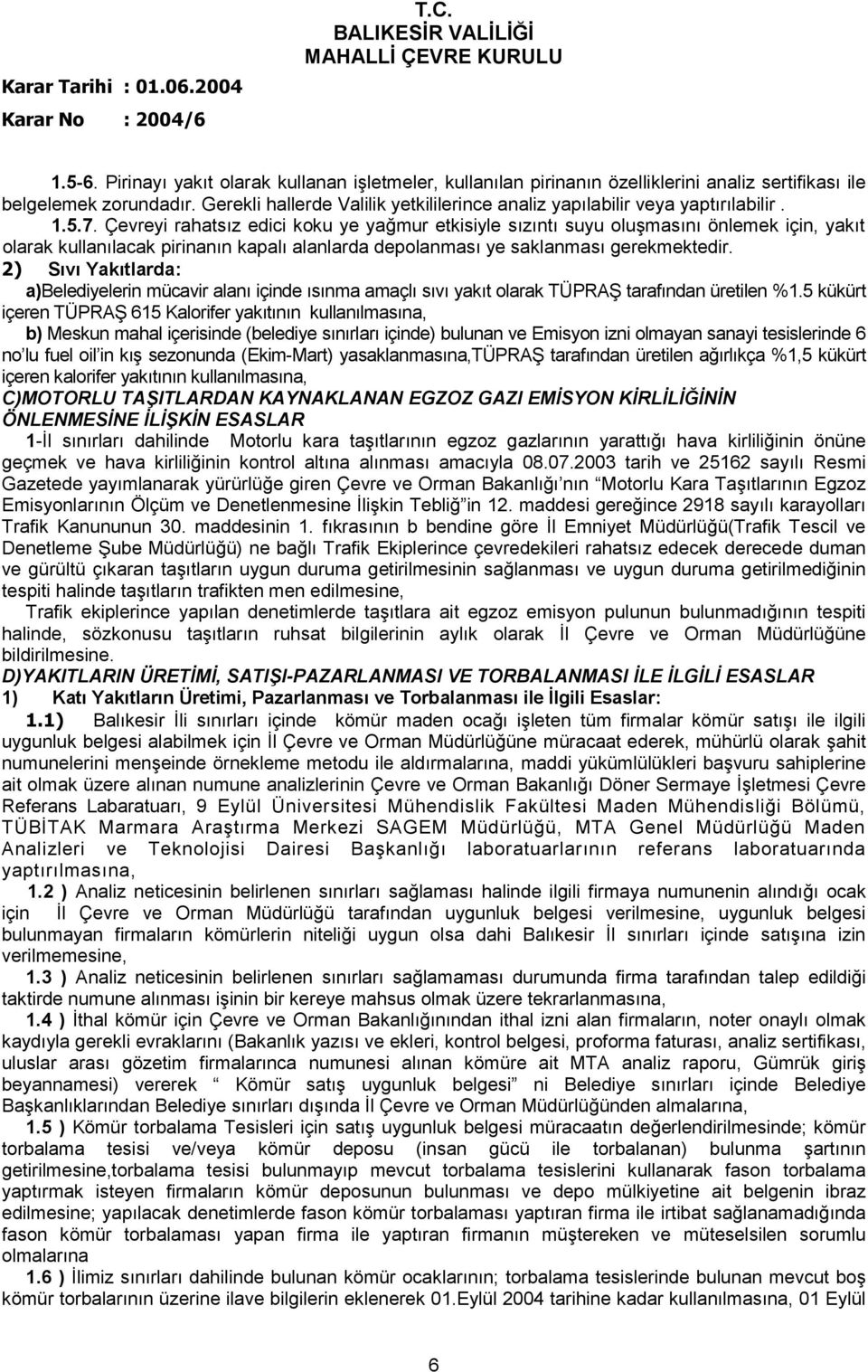 2) S3v3 Yak3tlarda: a)belediyelerin mücavir alan içinde snma amaçl sv yakt olarak TÜPRA5 tarafndan üretilen %1.