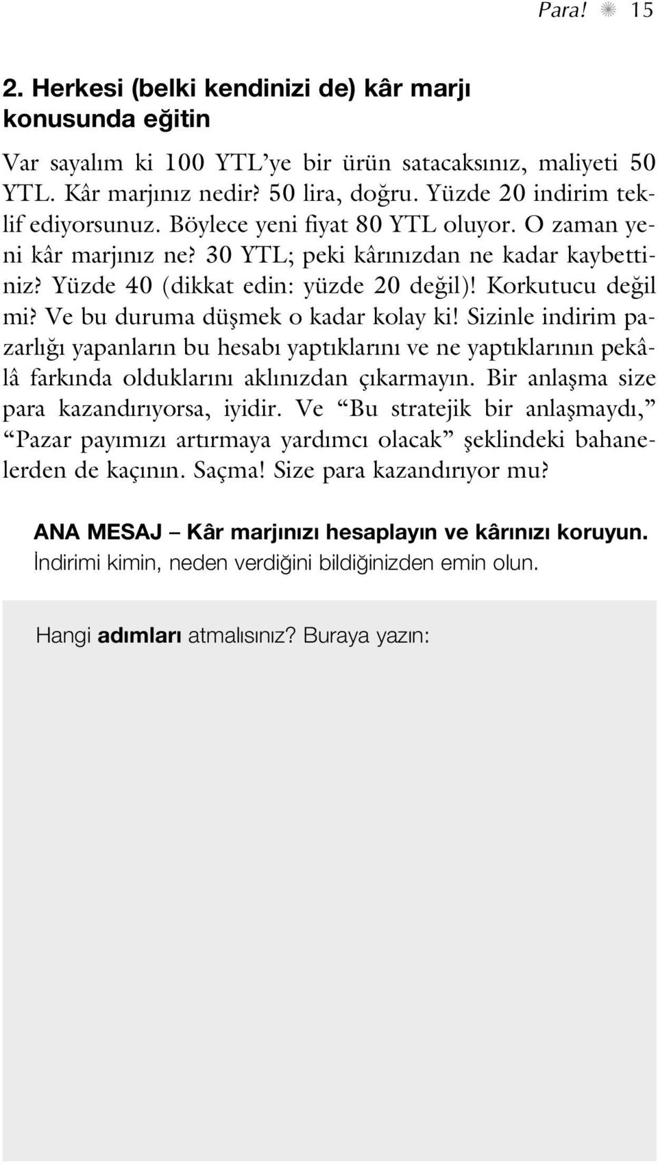 Korkutucu de il mi? Ve bu duruma düflmek o kadar kolay ki! Sizinle indirim pazarl yapanlar n bu hesab yapt klar n ve ne yapt klar n n pekâlâ fark nda olduklar n akl n zdan ç karmay n.