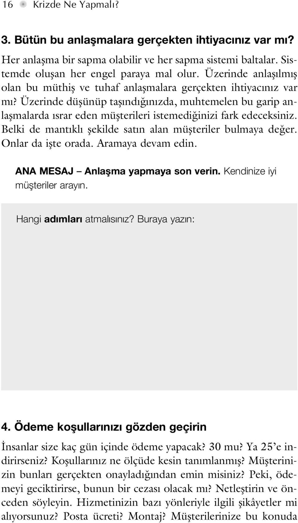 Üzerinde düflünüp tafl nd n zda, muhtemelen bu garip anlaflmalarda srar eden müflterileri istemedi inizi fark edeceksiniz. Belki de mant kl flekilde sat n alan müflteriler bulmaya de er.