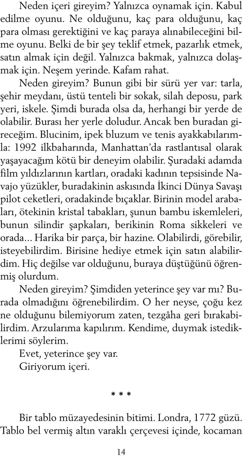 Bunun gibi bir sürü yer var: tarla, şehir meydanı, üstü tenteli bir sokak, silah deposu, park yeri, iskele. Şimdi burada olsa da, herhangi bir yerde de olabilir. Burası her yerle doludur.