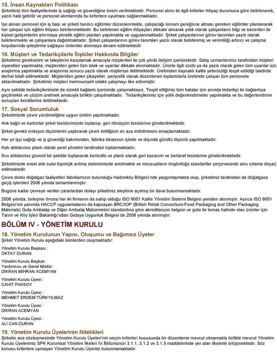 İşe alınan personel için iş başı ve şirketi tanıtıcı eğitimler düzenlenmekte, çalışacağı konum gereğince alması gereken eğitimler planlanarak her çalışan için eğitim ihtiyacı belirlenmektedir.