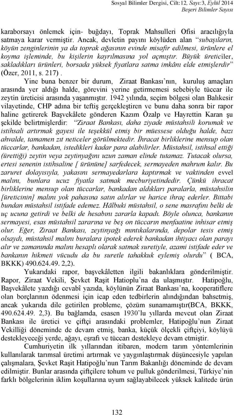 Büyük üreticiler, sakladıkları ürünleri, borsada yüksek fiyatlara satma imkânı elde etmişlerdir (Özer, 2011, s. 217).