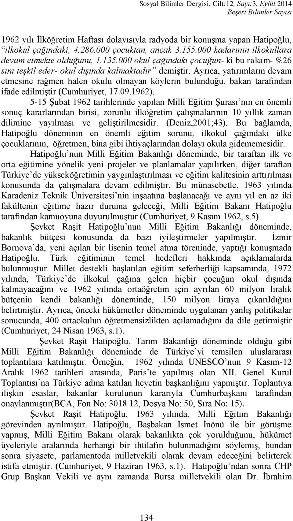 Ayrıca, yatırımların devam etmesine rağmen halen okulu olmayan köylerin bulunduğu, bakan tarafından ifade edilmiģtir (Cumhuriyet, 17.09.1962).