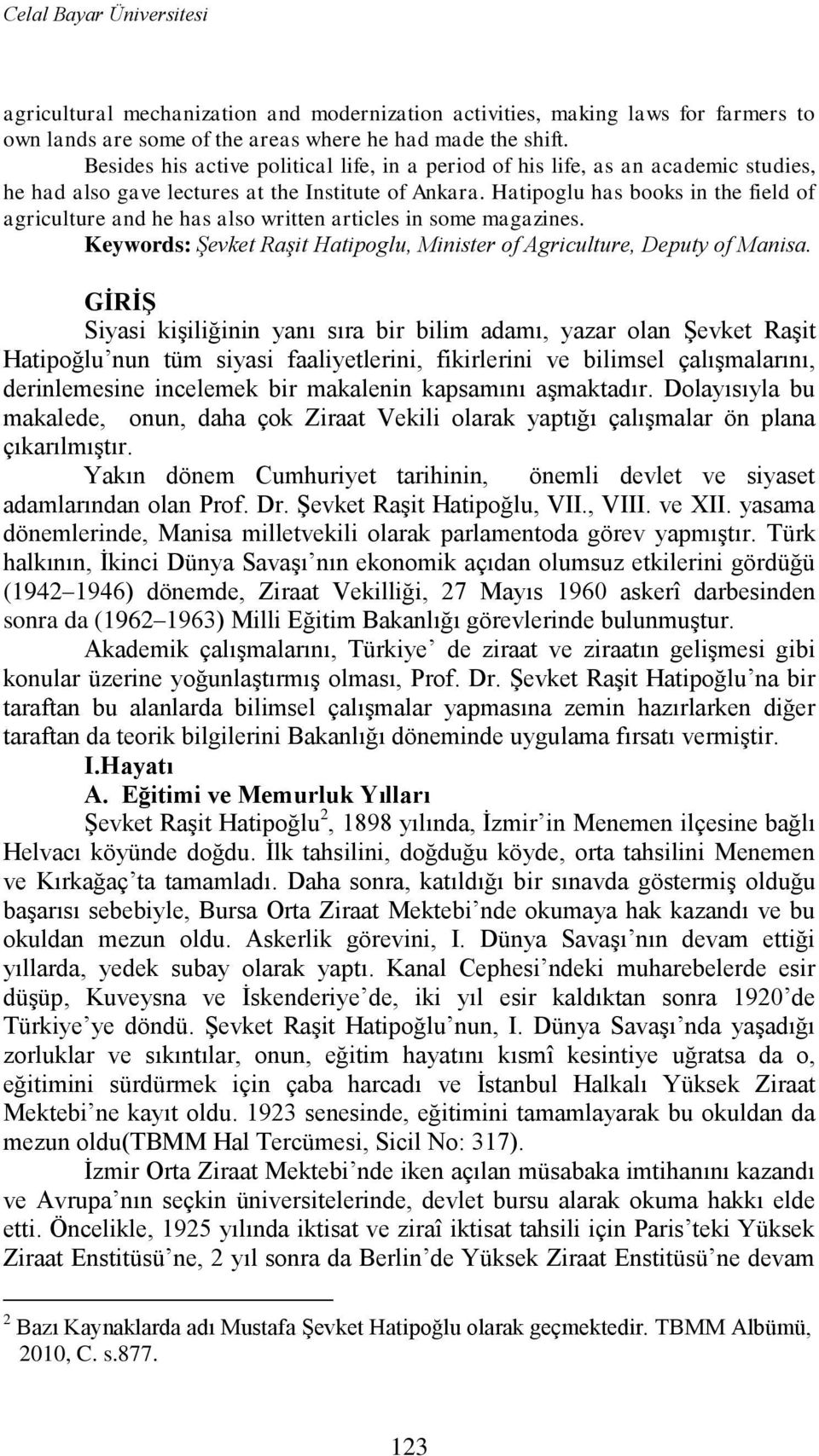 Hatipoglu has books in the field of agriculture and he has also written articles in some magazines. Keywords: Şevket Raşit Hatipoglu, Minister of Agriculture, Deputy of Manisa.