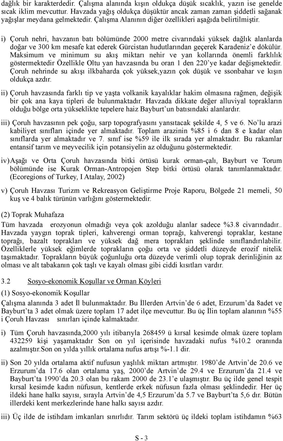 i) Çoruh nehri, havzanın batı bölümünde 2000 metre civarındaki yüksek dağlık alanlarda doğar ve 300 km mesafe kat ederek Gürcistan hudutlarından geçerek Karadeniz e dökülür.