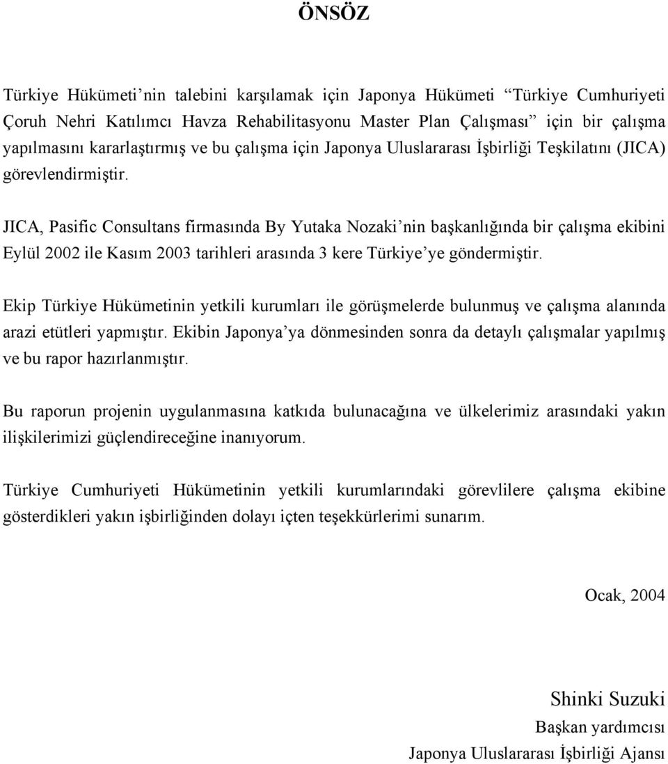 JICA, Pasific Consultans firmasında By Yutaka Nozaki nin başkanlığında bir çalışma ekibini Eylül 2002 ile Kasım 2003 tarihleri arasında 3 kere Türkiye ye göndermiştir.