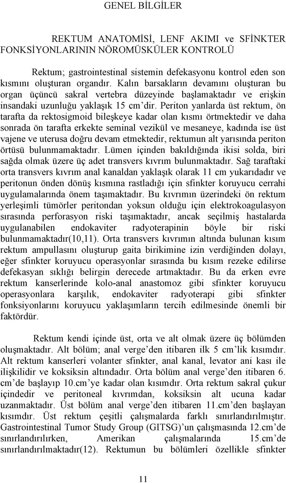 Periton yanlarda üst rektum, ön tarafta da rektosigmoid bileşkeye kadar olan kısmı örtmektedir ve daha sonrada ön tarafta erkekte seminal vezikül ve mesaneye, kadında ise üst vajene ve uterusa doğru