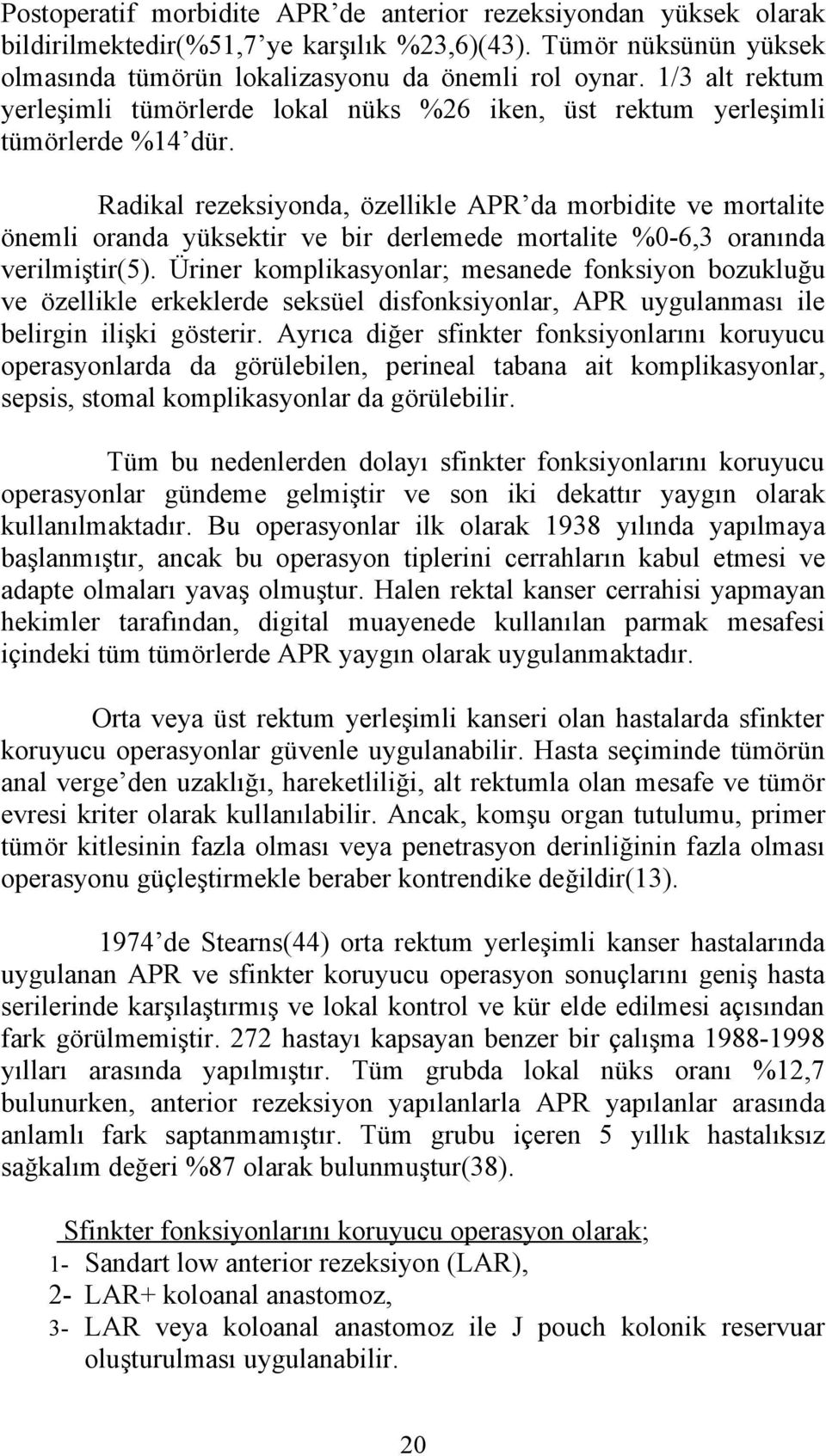 Radikal rezeksiyonda, özellikle APR da morbidite ve mortalite önemli oranda yüksektir ve bir derlemede mortalite %0-6,3 oranında verilmiştir(5).