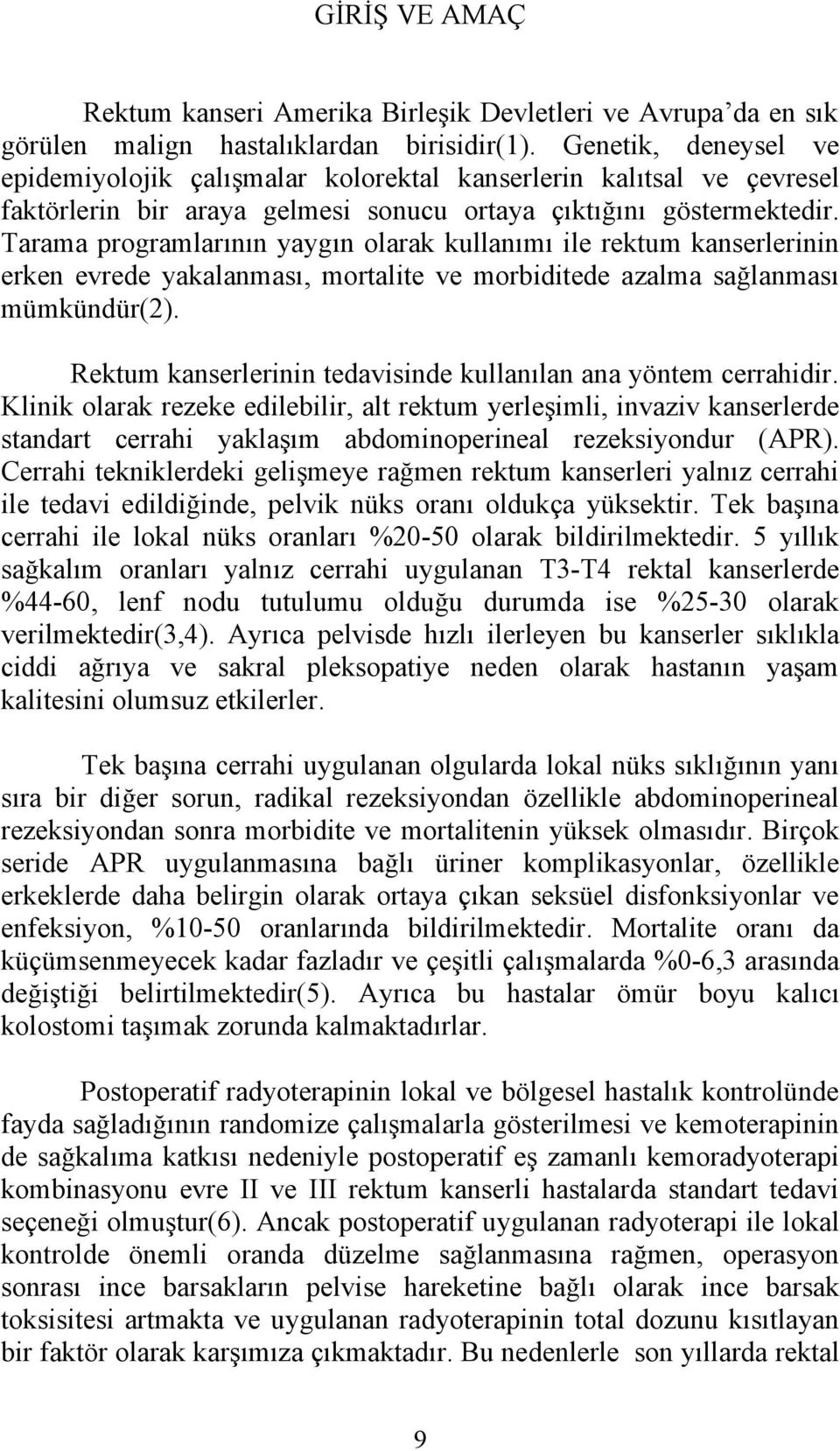 Tarama programlarının yaygın olarak kullanımı ile rektum kanserlerinin erken evrede yakalanması, mortalite ve morbiditede azalma sağlanması mümkündür(2).