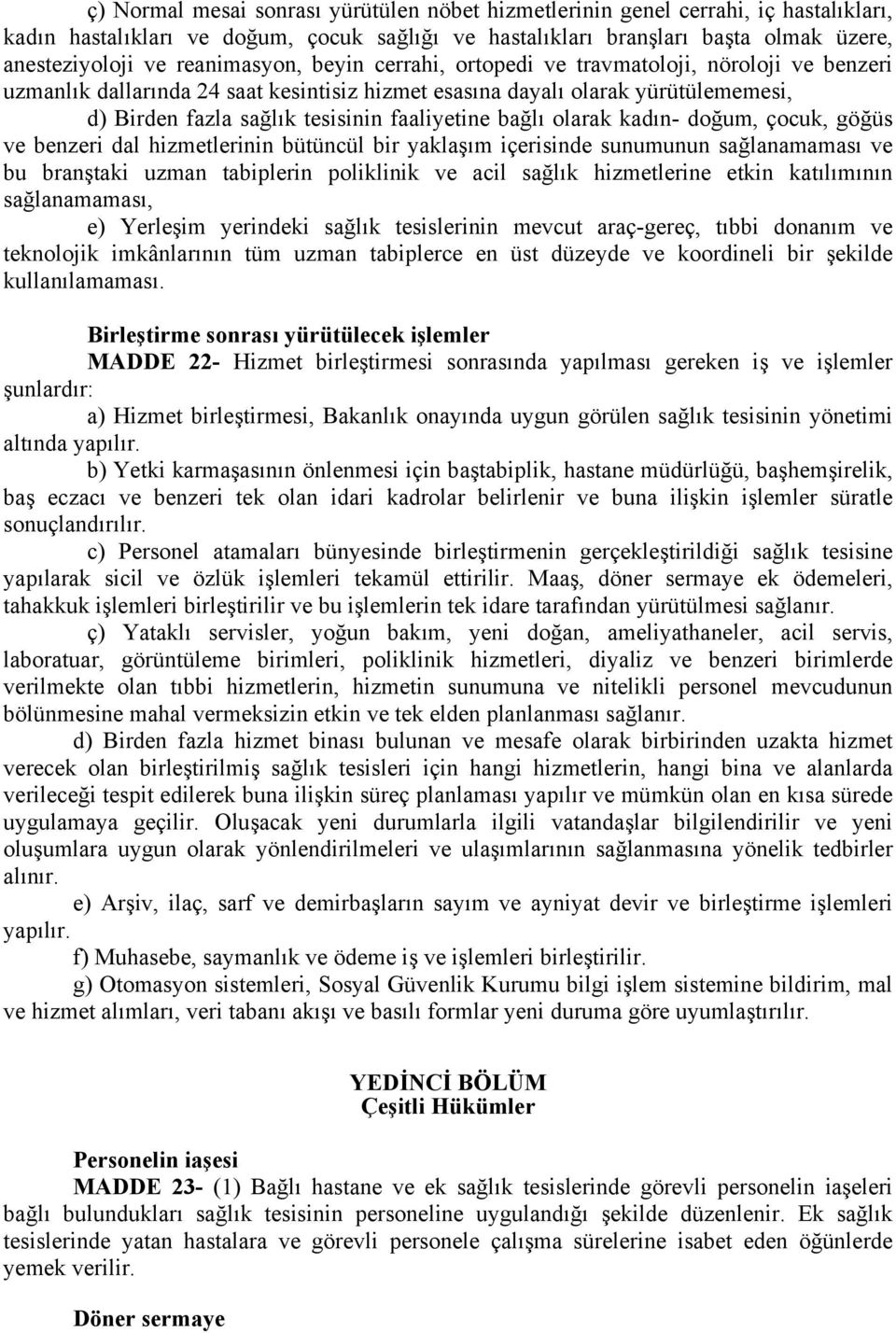 faaliyetine bağlı olarak kadın- doğum, çocuk, göğüs ve benzeri dal hizmetlerinin bütüncül bir yaklaşım içerisinde sunumunun sağlanamaması ve bu branştaki uzman tabiplerin poliklinik ve acil sağlık