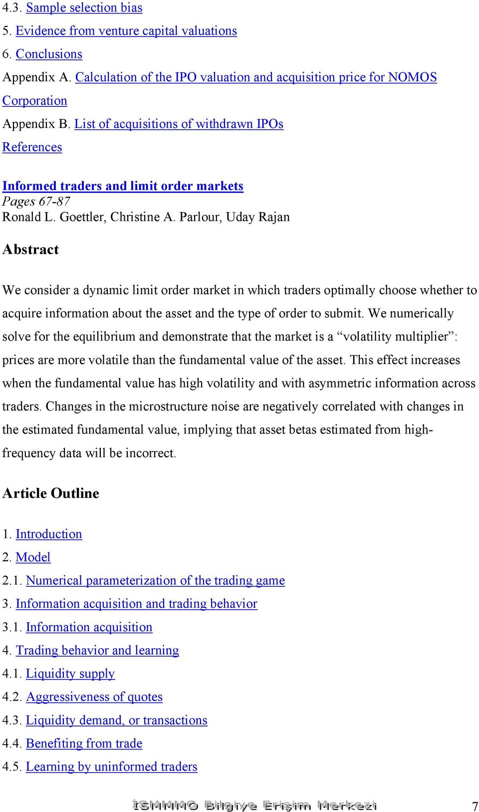 Parlour, Uday Rajan We consider a dynamic limit order market in which traders optimally choose whether to acquire information about the asset and the type of order to submit.