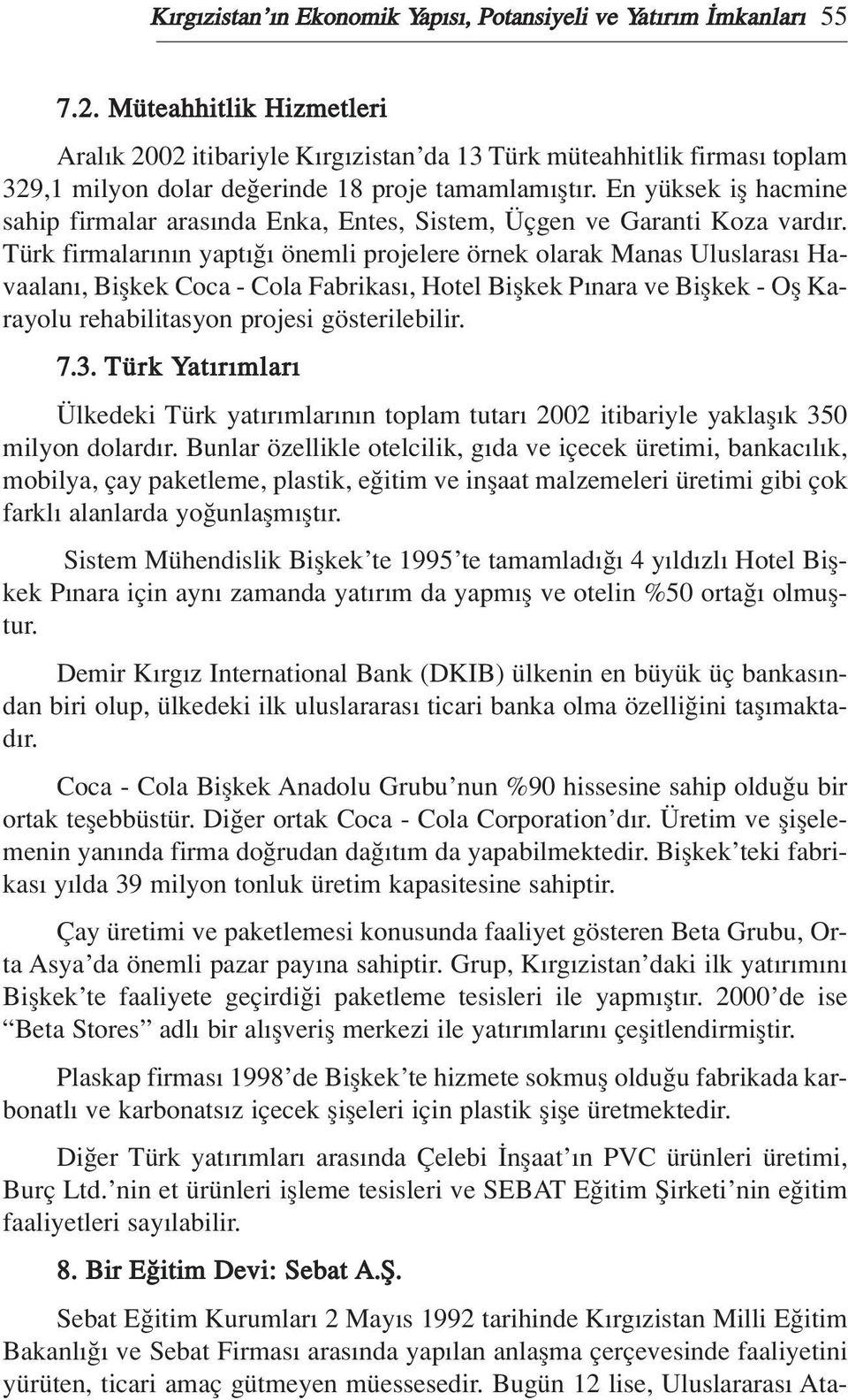 En yüksek ifl hacmine sahip firmalar aras nda Enka, Entes, Sistem, Üçgen ve Garanti Koza vard r.